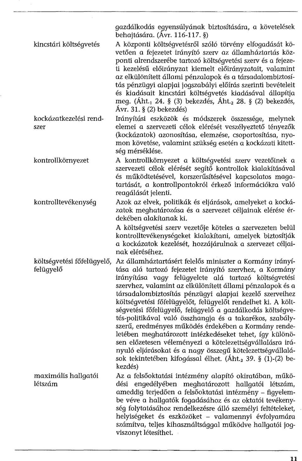 ) A központi költségvetésről szóló törvény elfogadását követően a fejezetet irányító szerv az államháztartás központi alrendszerébe tartozó költségvetési szerv és a fejezeti kezelésű előirányzat