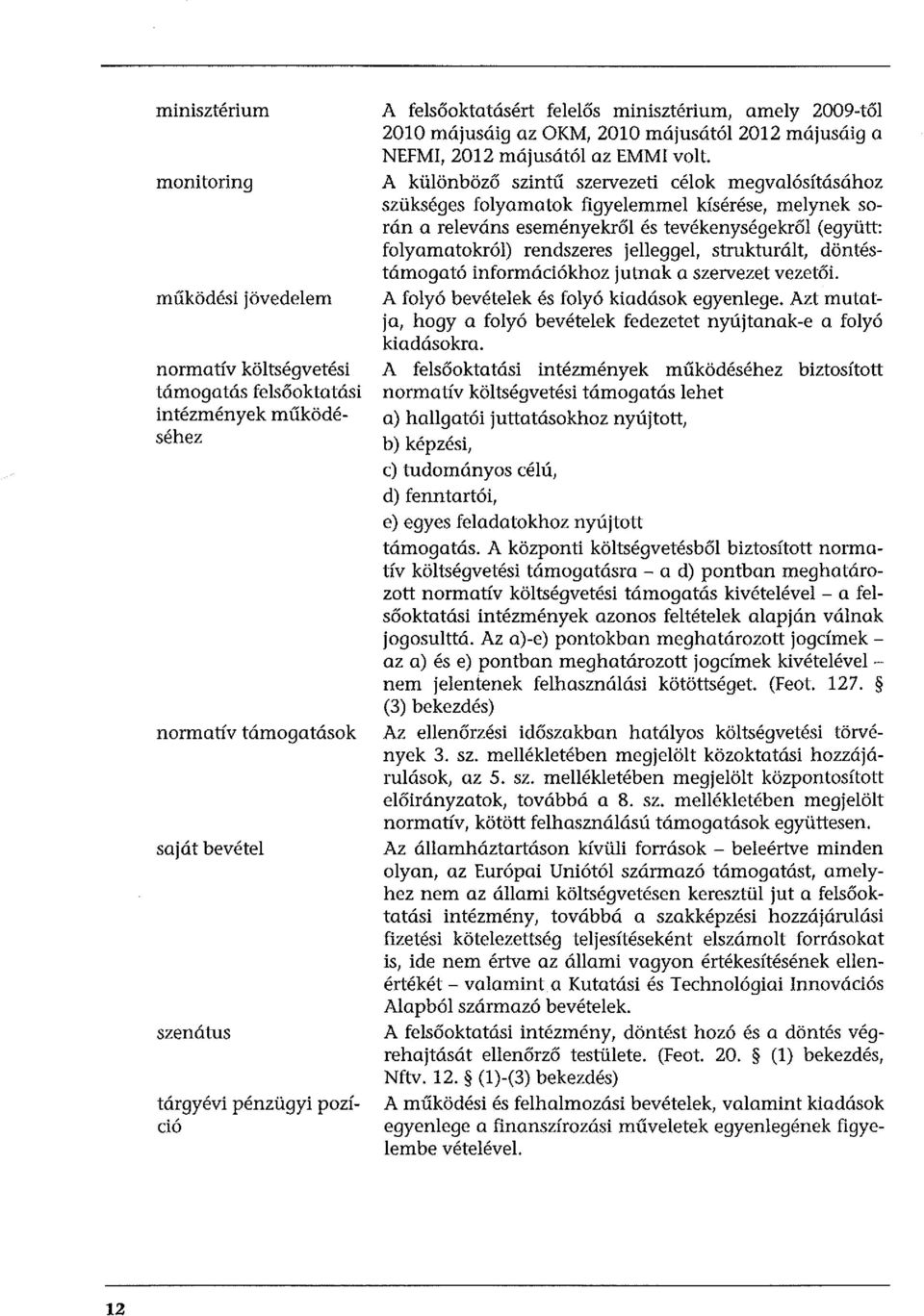 A különböző szintű szervezeti célok megvalósításához szükséges folyamatok figyelemmel kísérése, melynek során a releváns eseményekről és tevékenységekről (együtt: folyamatokról) rendszeres jelleggel,