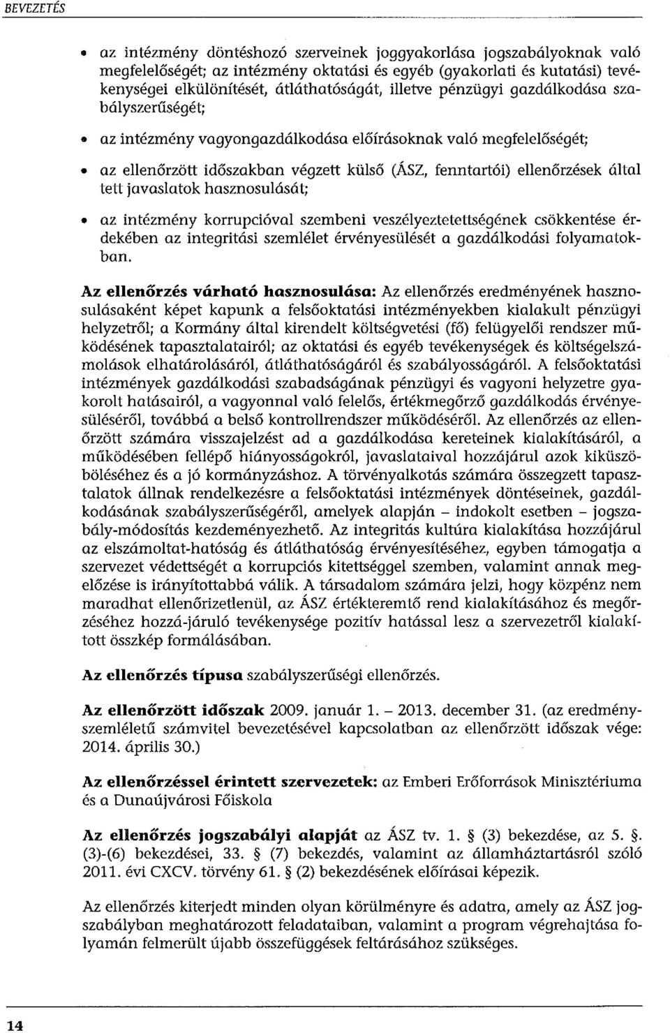 javaslatok hasznosulását; az intézmény korrupcióval szembeni veszélyeztetettségének csökkentése érdekében az integritási szemlélet érvényesülését a gazdálkodási folyamatokban.