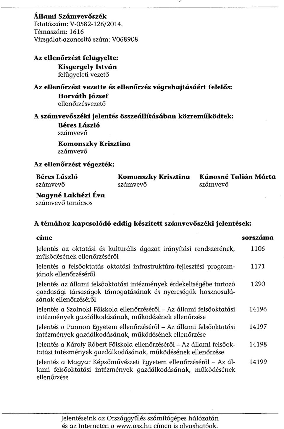ellenőrzésvezető A számvevőszéki jelentés összeállításában közreműködtek: Béres László számvevő Komonszky Krisztina számvevő Az ellenőrzést végezték: Béres László számvevő Nagyné Lakhézi Éva számvevő