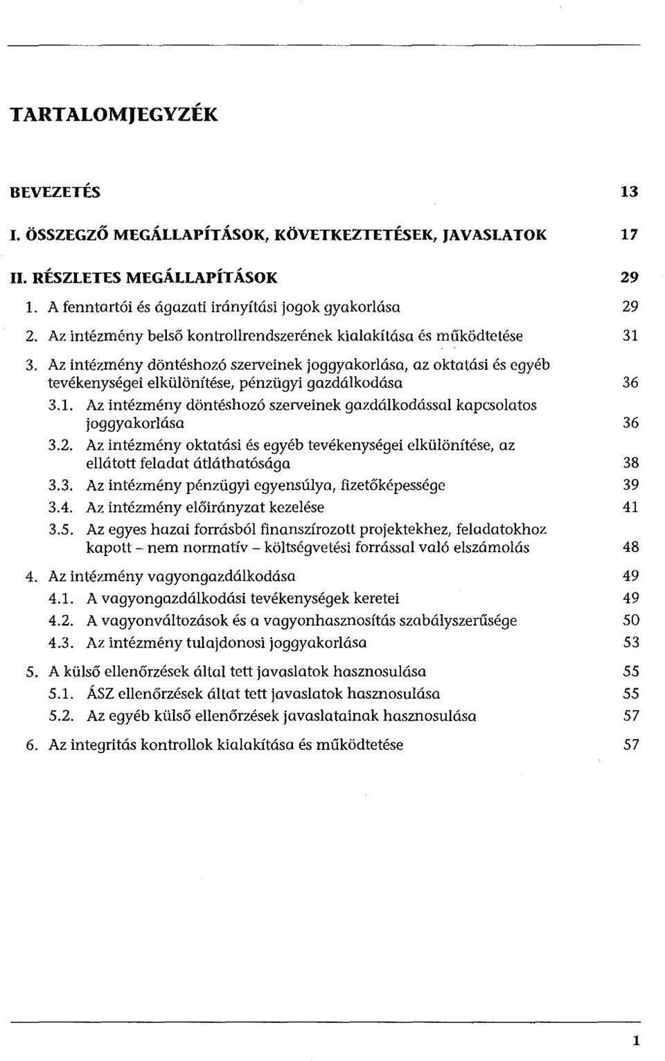 1. Az intézmény döntéshozó szerveinek gazdálkodással kapcsolatos joggyakorlása 36 3.2. Az intézmény oktatási és egyéb tevékenységei elkülönítése, az ellátott feladat átláthatósága 38 3.3. Az intézmény pénzügyi egyensúlya, fizetőképessége 39 3.