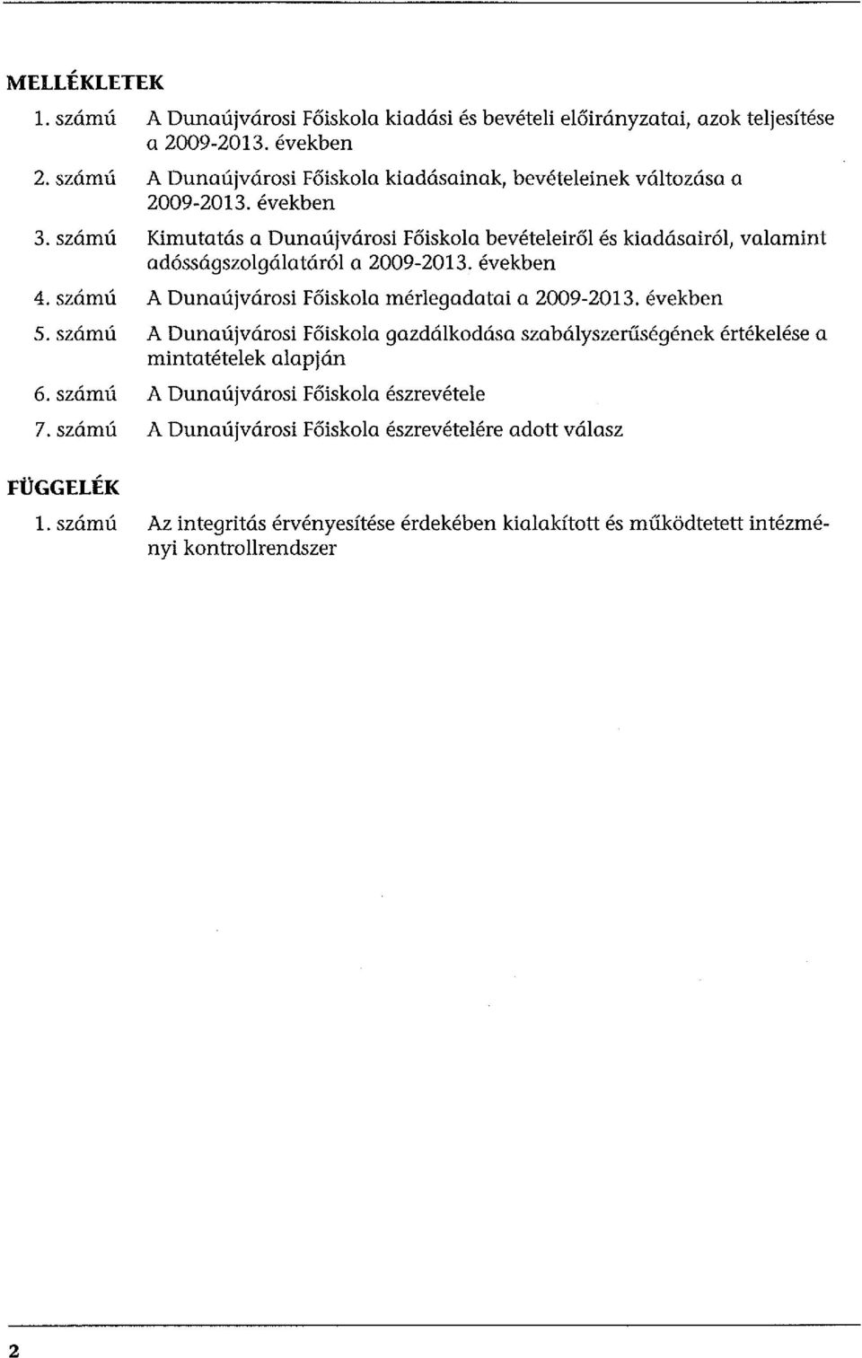 számú Kimutatás a Dunaújvárosi Főiskola bevételeiről és kiadásairól, valamint adósságszolgálatáról a 2009-2013. években 4. számú A Dunaújvárosi Főiskola mérlegadatai a 2009-2013.