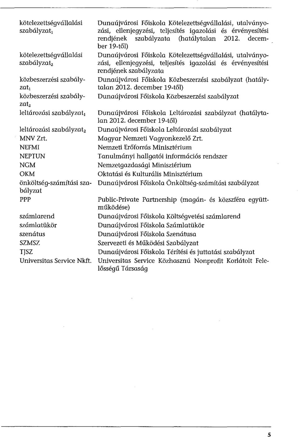 Dunaújvárosi Főiskola Kötelezettségvállalási, utalványozási, ellenjegyzési, teljesítés igazolási és érvényesítési rendjének szabályzata (hatálytalan 2012.