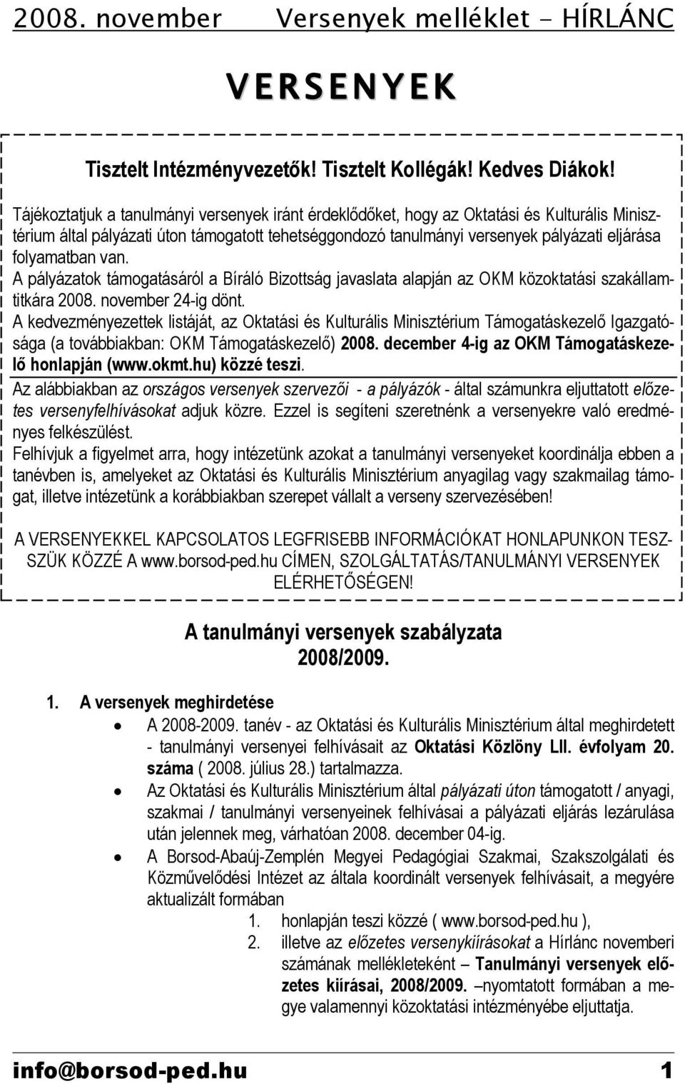 folyamatban van. A pályázatok támogatásáról a Bíráló Bizottság javaslata alapján az OKM közoktatási szakállamtitkára 2008. november 24-ig dönt.