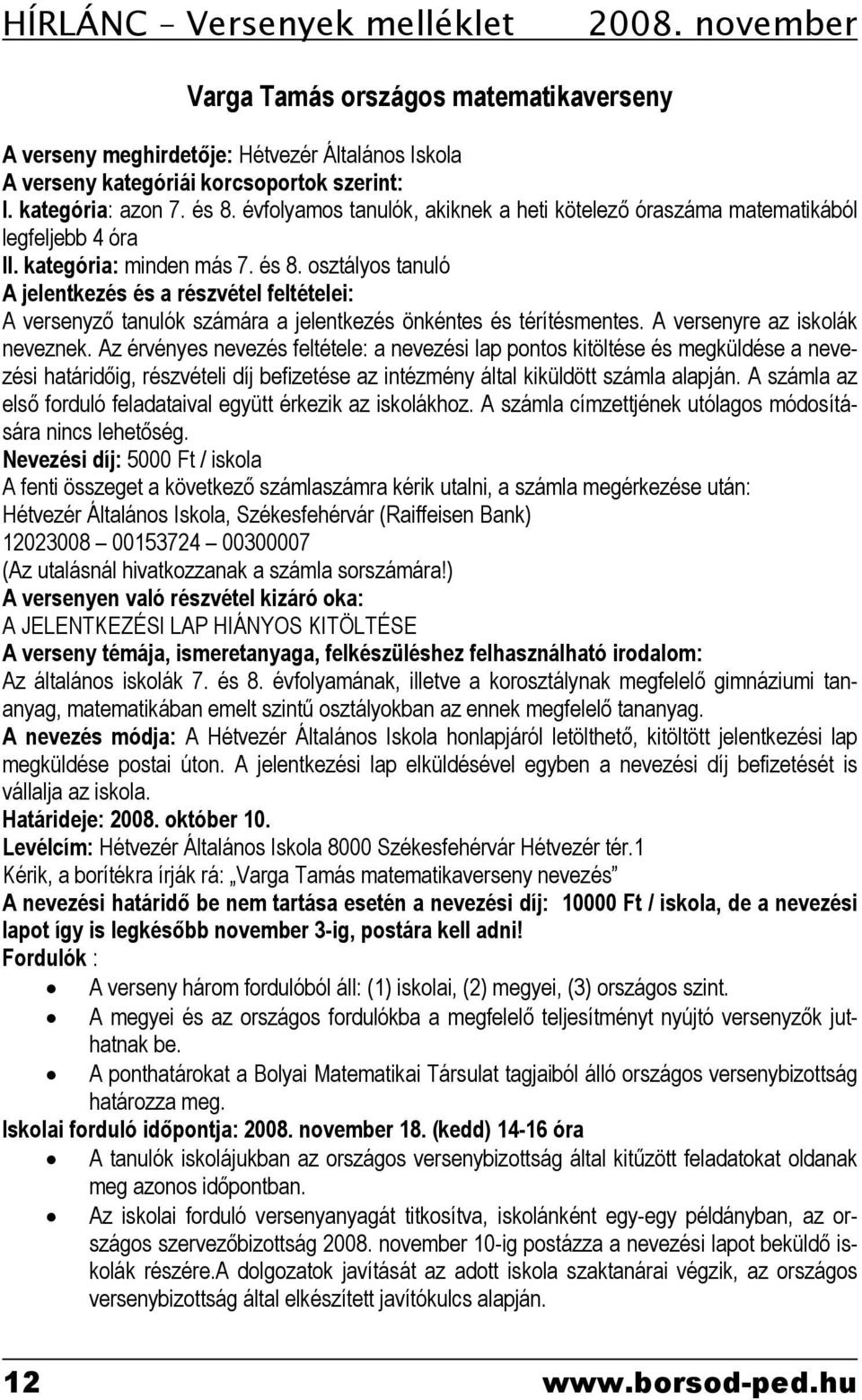 osztályos tanuló A jelentkezés és a részvétel feltételei: A versenyző tanulók számára a jelentkezés önkéntes és térítésmentes. A versenyre az iskolák neveznek.