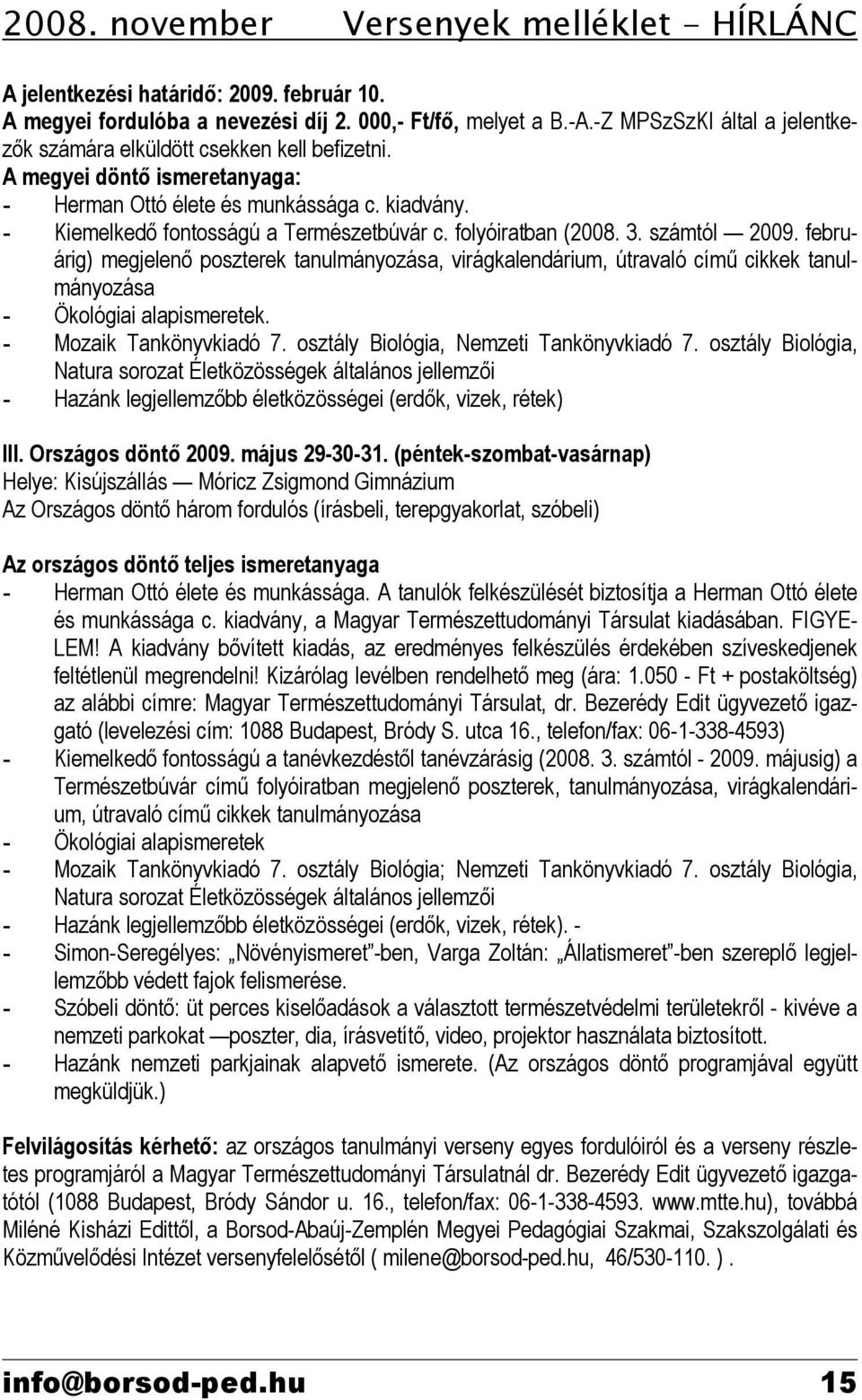 folyóiratban (2008. 3. számtól 2009. februárig) megjelenő poszterek tanulmányozása, virágkalendárium, útravaló című cikkek tanulmányozása - Ökológiai alapismeretek. - Mozaik Tankönyvkiadó 7.