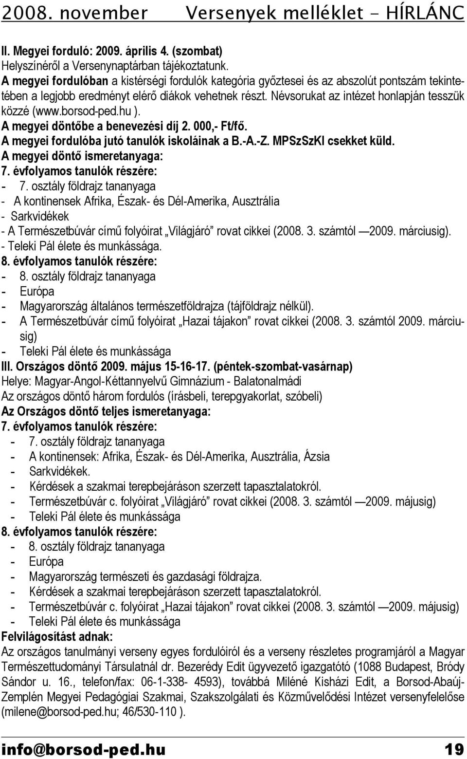 borsod-ped.hu ). A megyei döntőbe a benevezési díj 2. 000,- Ft/fő. A megyei fordulóba jutó tanulók iskoláinak a B.-A.-Z. MPSzSzKI csekket küld. A megyei döntő ismeretanyaga: 7.