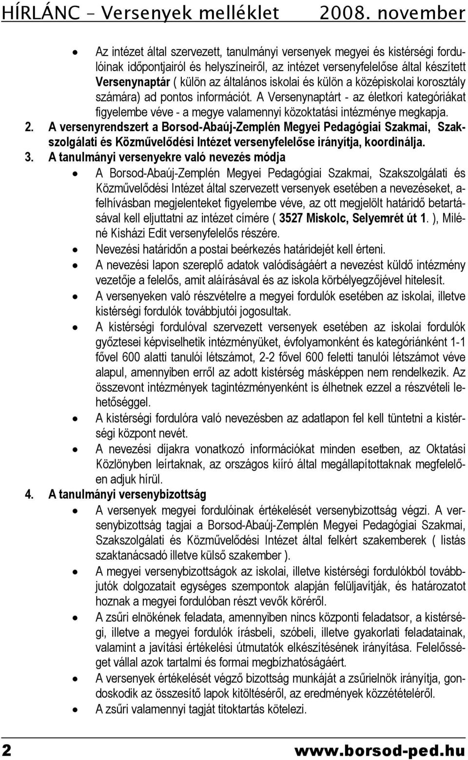 általános iskolai és külön a középiskolai korosztály számára) ad pontos információt. A Versenynaptárt - az életkori kategóriákat figyelembe véve - a megye valamennyi közoktatási intézménye megkapja.