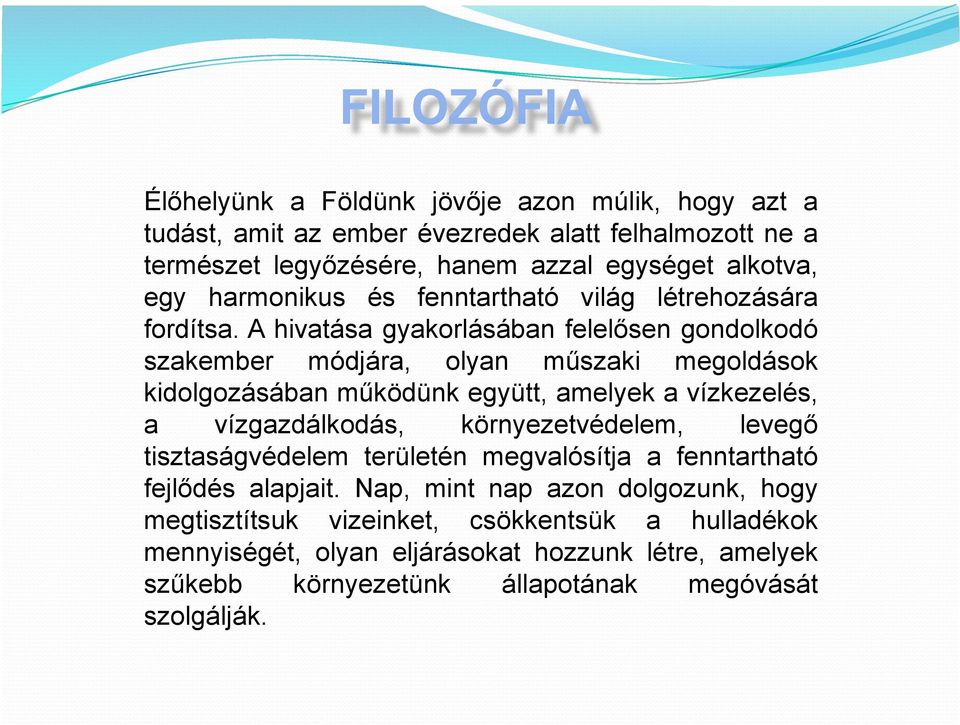 A hivatása gyakorlásában felelősen gondolkodó szakember módjára, olyan műszaki megoldások kidolgozásában működünk együtt, amelyek a vízkezelés, a vízgazdálkodás,