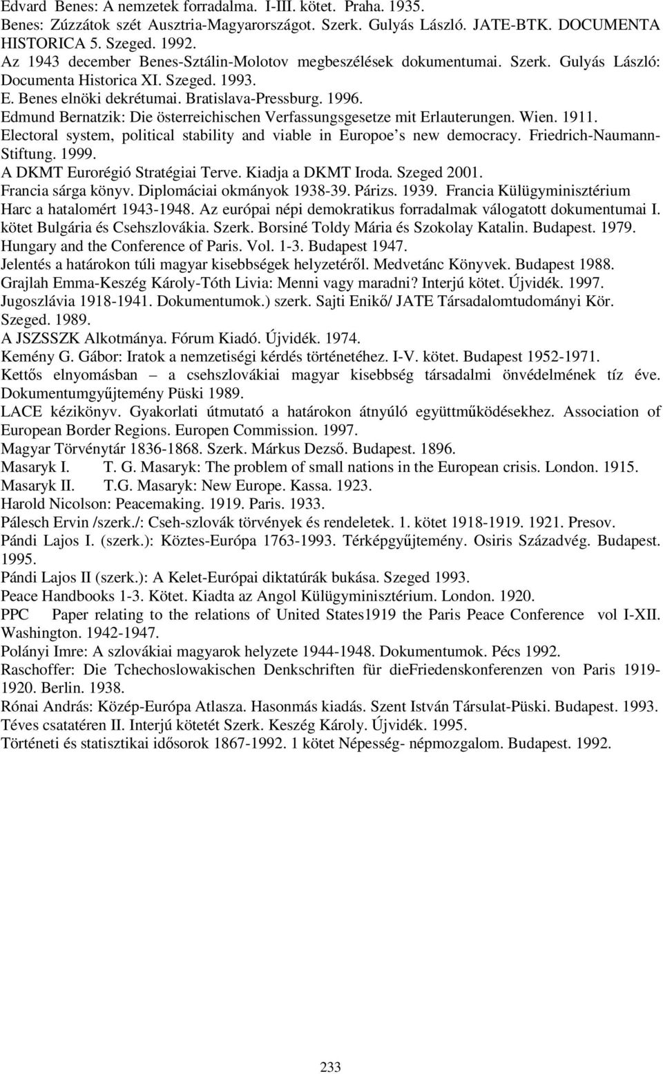 Edmund Bernatzik: Die österreichischen Verfassungsgesetze mit Erlauterungen. Wien. 1911. Electoral system, political stability and viable in Europoe s new democracy. Friedrich-Naumann- Stiftung. 1999.