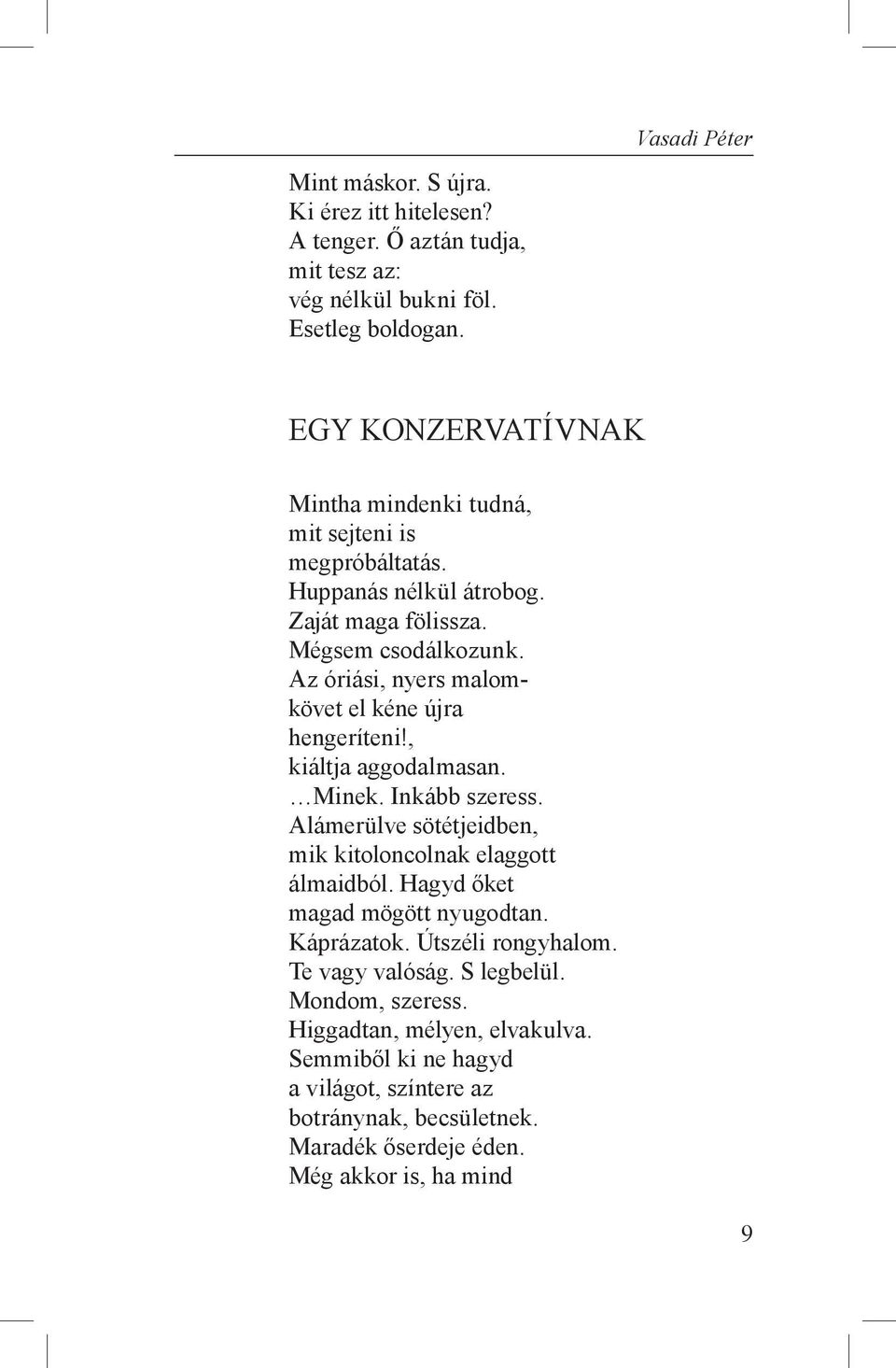 Az óriási, nyers malomkövet el kéne újra hengeríteni!, kiáltja aggodalmasan. Minek. Inkább szeress. Alámerülve sötétjeidben, mik kitoloncolnak elaggott álmaidból.