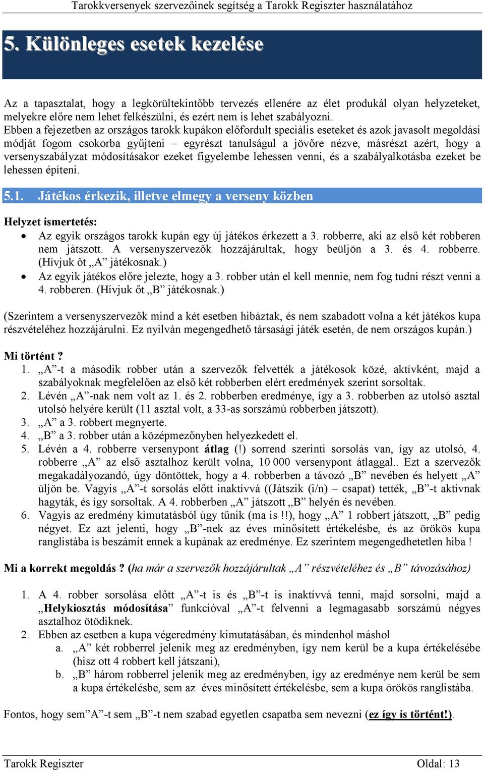 versenyszabályzat módosításakor ezeket figyelembe lehessen venni, és a szabályalkotásba ezeket be lehessen építeni. 5.1.