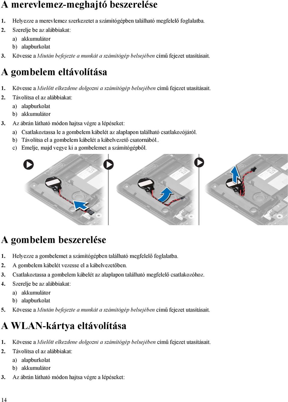 2. Távolítsa el az alábbiakat: a) alapburkolat b) akkumulátor 3. Az ábrán látható módon hajtsa végre a lépéseket: a) Csatlakoztassa le a gombelem kábelét az alaplapon található csatlakozójáról.