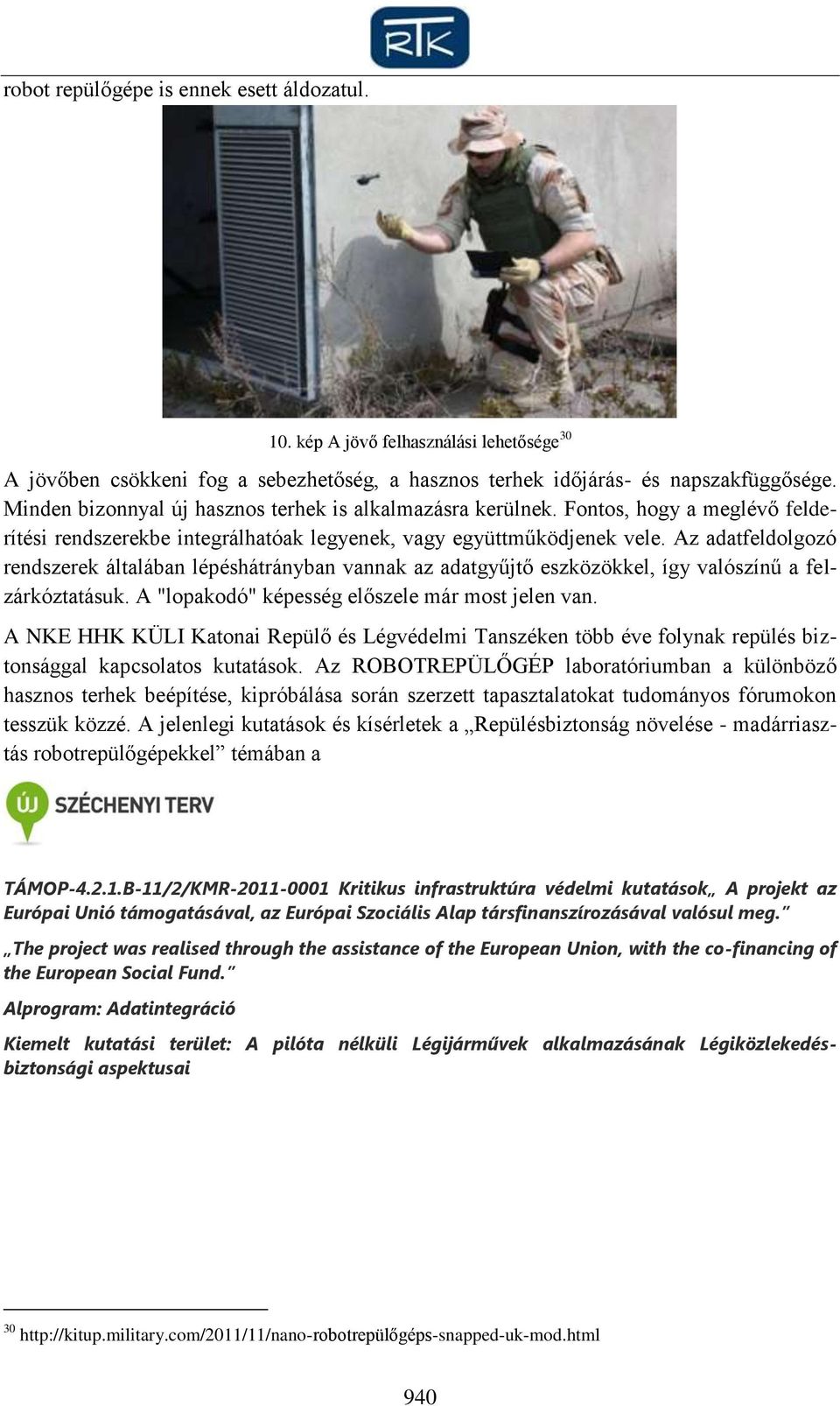 Az adatfeldolgozó rendszerek általában lépéshátrányban vannak az adatgyűjtő eszközökkel, így valószínű a felzárkóztatásuk. A "lopakodó" képesség előszele már most jelen van.