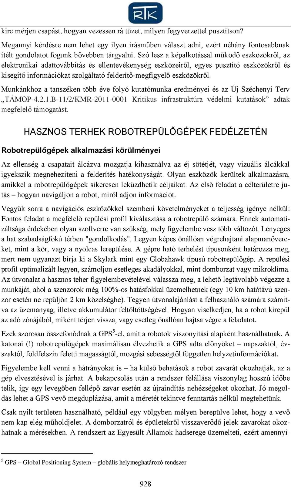 Szó lesz a képalkotással működő eszközökről, az elektronikai adattovábbítás és ellentevékenység eszközeiről, egyes pusztító eszközökről és kisegítő információkat szolgáltató felderítő-megfigyelő