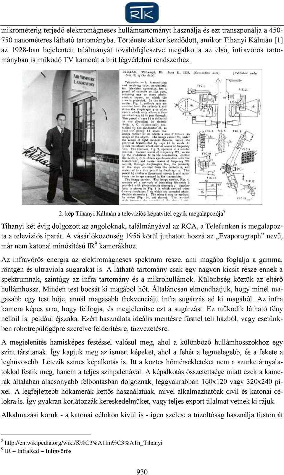 rendszerhez. 2. kép Tihanyi Kálmán a televíziós képátvitel egyik megalapozója 8 Tihanyi két évig dolgozott az angoloknak, találmányával az RCA, a Telefunken is megalapozta a televíziós iparát.