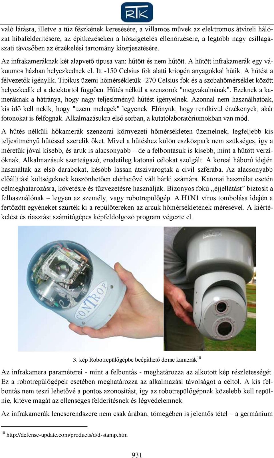 Itt -150 Celsius fok alatti kriogén anyagokkal hűtik. A hűtést a félvezetők igénylik. Tipikus üzemi hőmérsékletük -270 Celsius fok és a szobahőmérséklet között helyezkedik el a detektortól függően.
