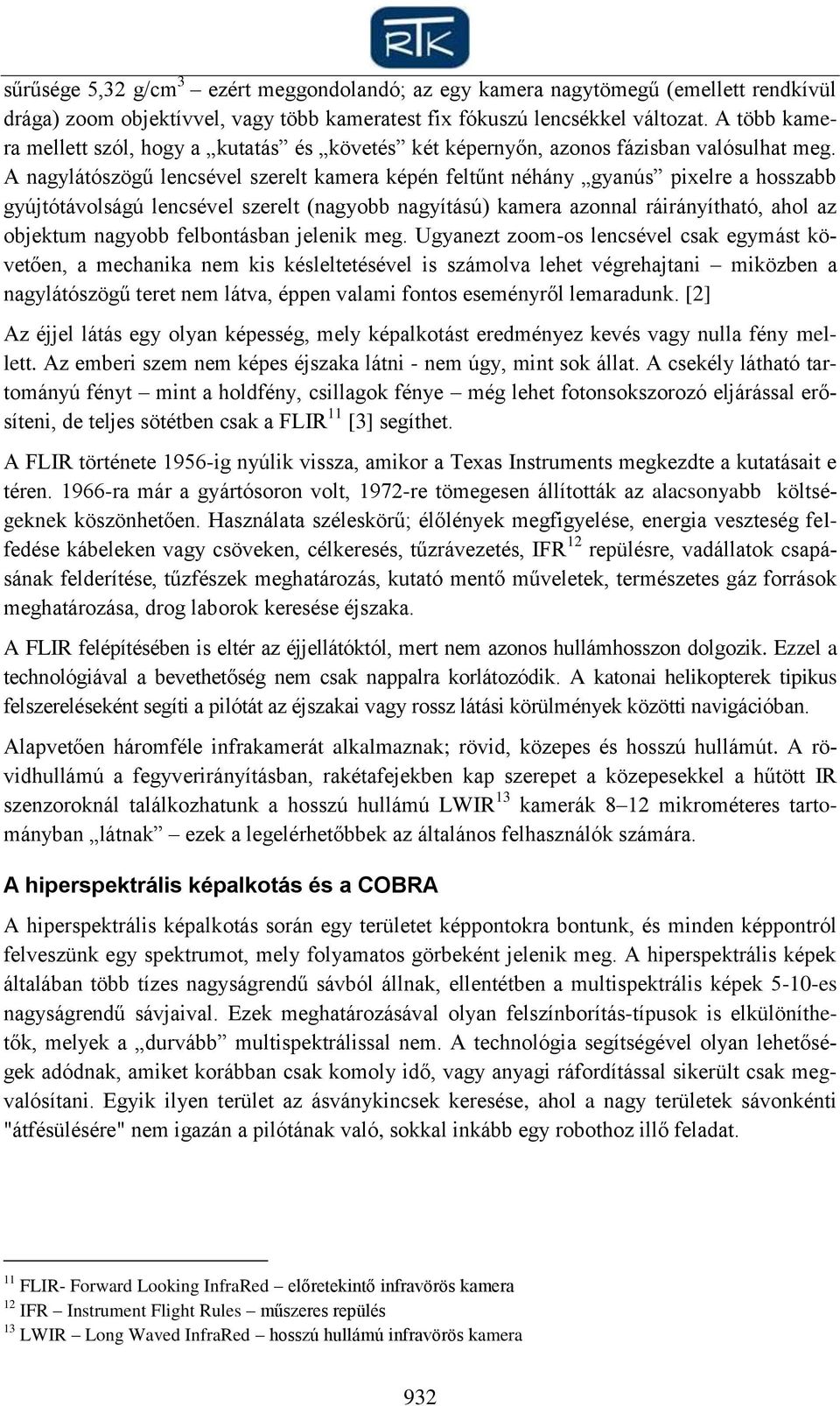 A nagylátószögű lencsével szerelt kamera képén feltűnt néhány gyanús pixelre a hosszabb gyújtótávolságú lencsével szerelt (nagyobb nagyítású) kamera azonnal ráirányítható, ahol az objektum nagyobb