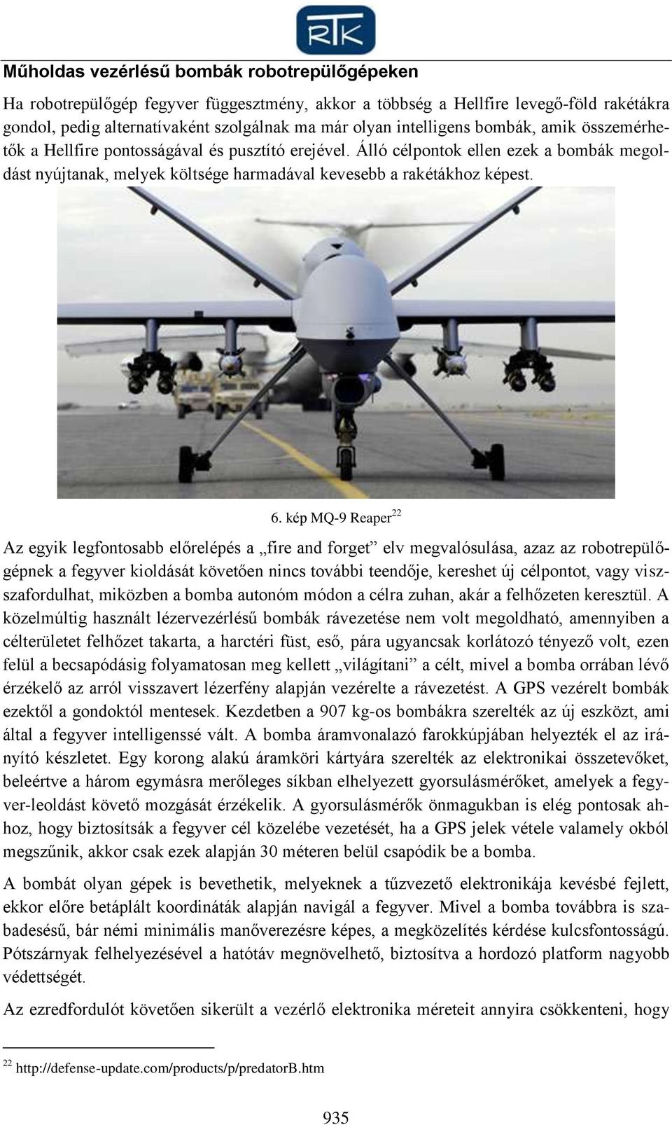 kép MQ-9 Reaper 22 Az egyik legfontosabb előrelépés a fire and forget elv megvalósulása, azaz az robotrepülőgépnek a fegyver kioldását követően nincs további teendője, kereshet új célpontot, vagy