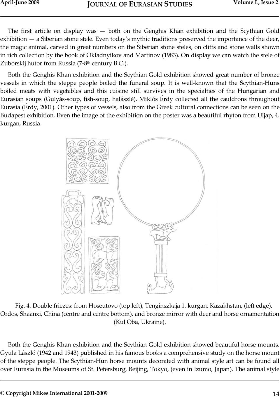 book of Okladnyikov and Martinov (1983). On display we can watch the stele of Zuborskij hutor from Russia (7 8 th century B.C.). Both the Genghis Khan exhibition and the Scythian Gold exhibition showed great number of bronze vessels in which the steppe people boiled the funeral soup.