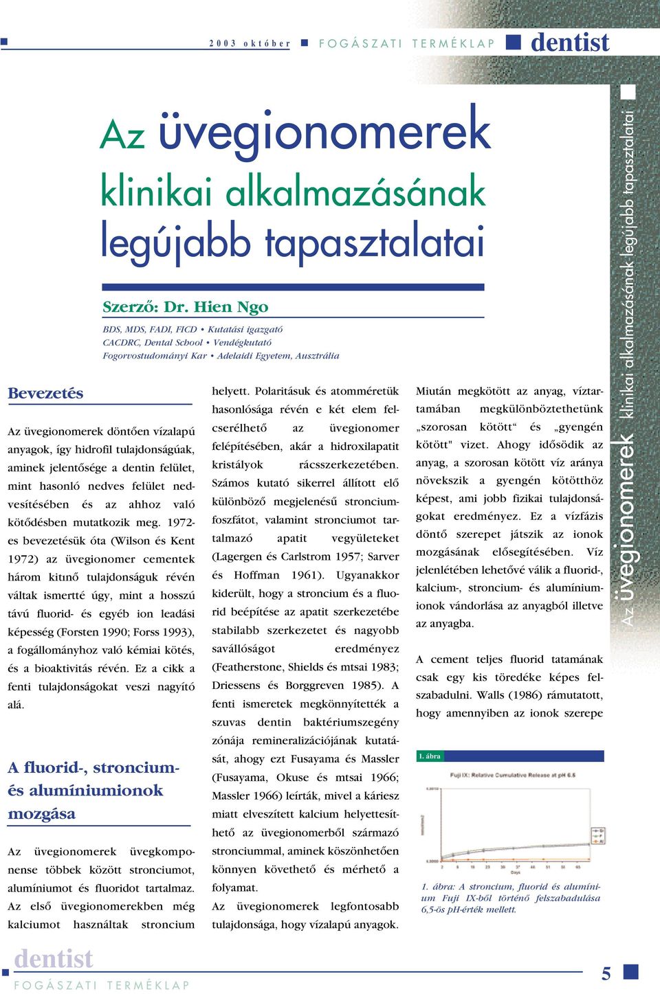 tulajdonságúak, aminek jelentôsége a dentin felület, mint hasonló nedves felület nedvesítésében és az ahhoz való kötôdésben mutatkozik meg.
