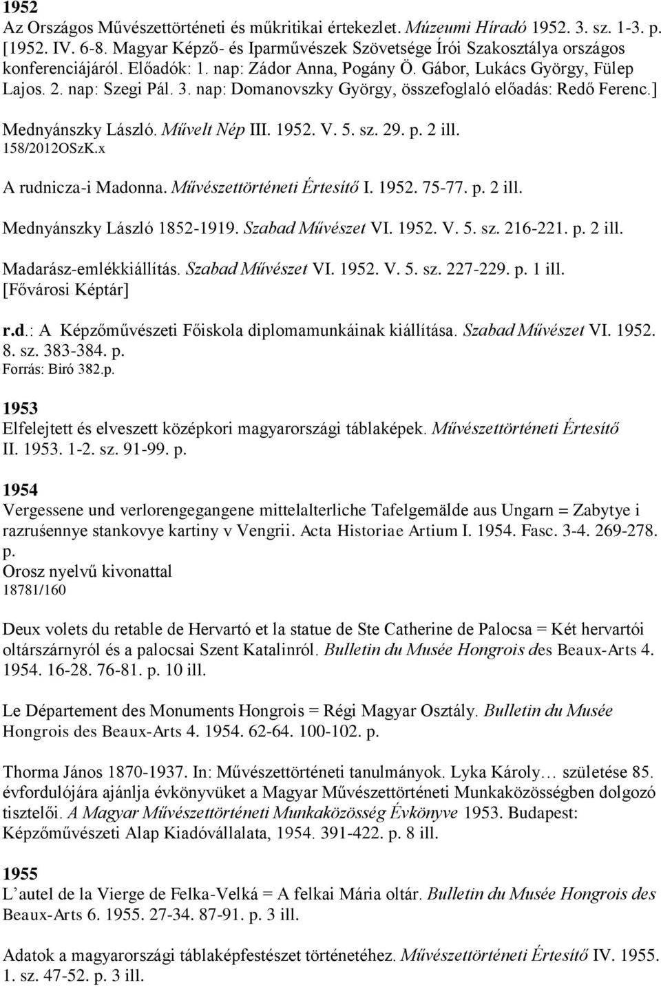 V. 5. sz. 29. p. 2 ill. 158/2012OSzK.x A rudnicza-i Madonna. Művészettörténeti Értesítő I. 1952. 75-77. p. 2 ill. Mednyánszky László 1852-1919. Szabad Művészet VI. 1952. V. 5. sz. 216-221. p. 2 ill. Madarász-emlékkiállítás.