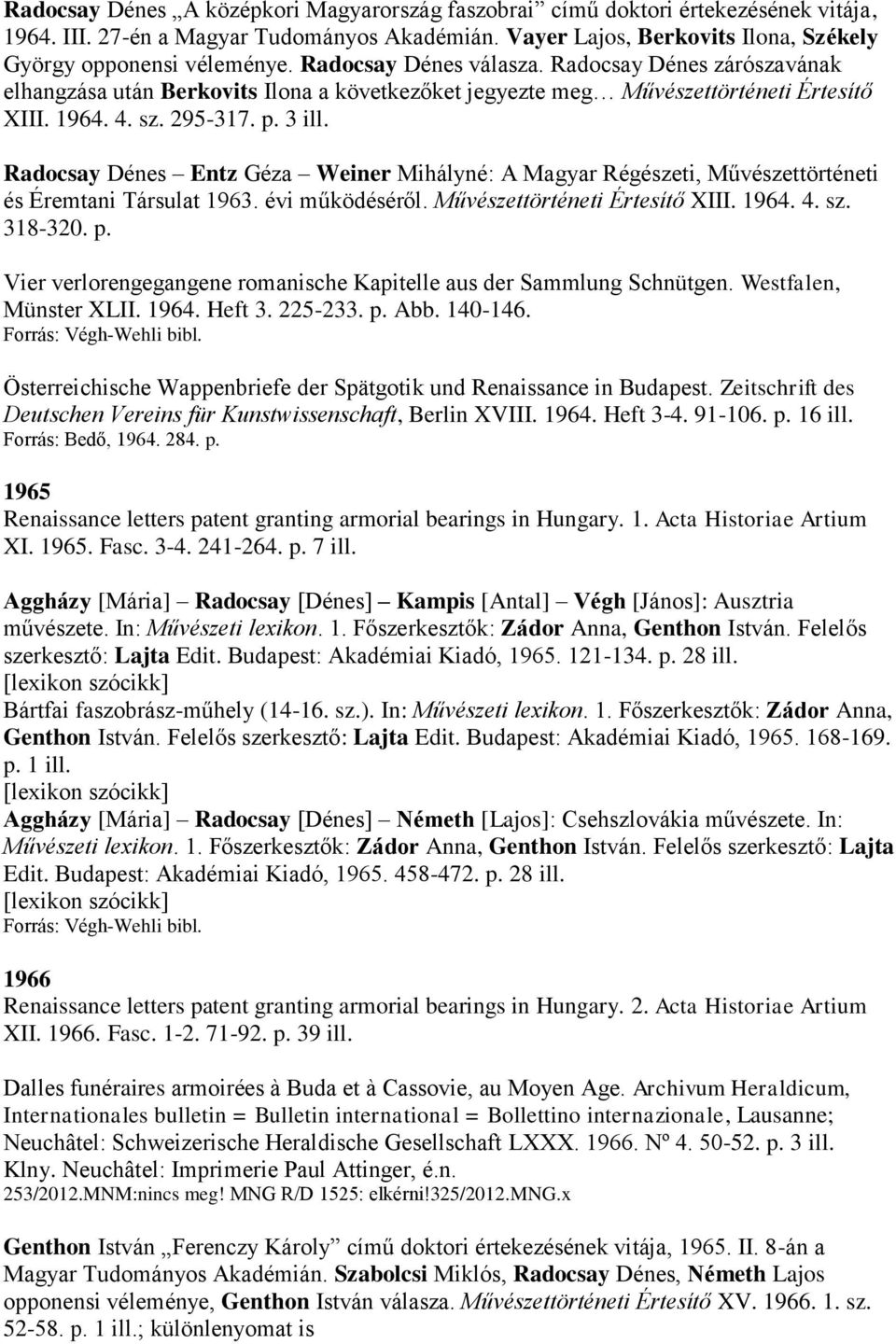 Radocsay Dénes Entz Géza Weiner Mihályné: A Magyar Régészeti, Művészettörténeti és Éremtani Társulat 1963. évi működéséről. Művészettörténeti Értesítő XIII. 1964. 4. sz. 318-320. p.