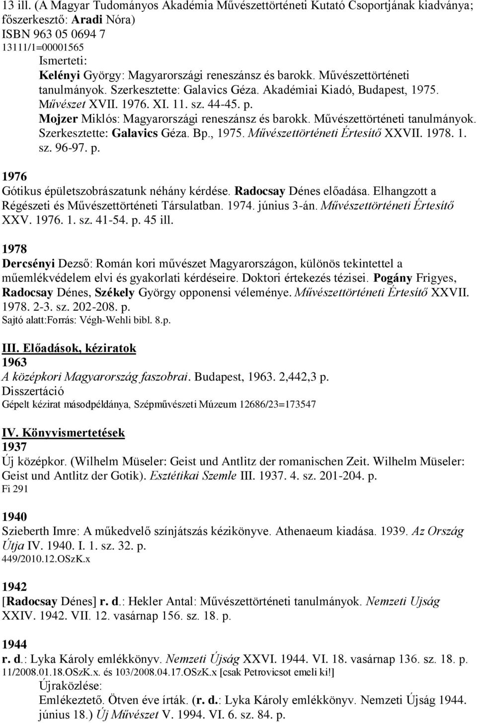 Művészettörténeti tanulmányok. Szerkesztette: Galavics Géza. Bp., 1975. Művészettörténeti Értesítő XXVII. 1978. 1. sz. 96-97. p. 1976 Gótikus épületszobrászatunk néhány kérdése.