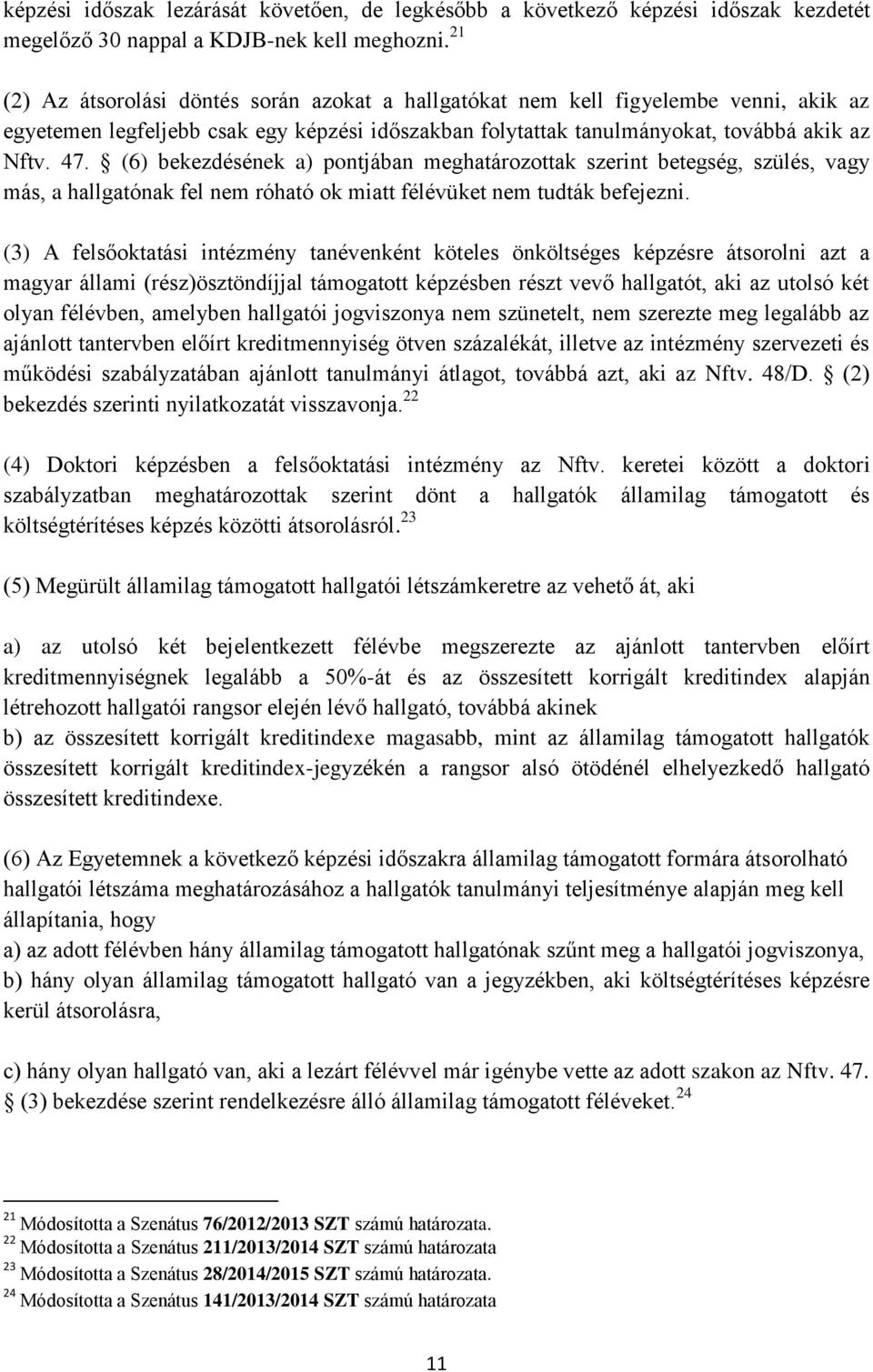 (6) bekezdésének a) pontjában meghatározottak szerint betegség, szülés, vagy más, a hallgatónak fel nem róható ok miatt félévüket nem tudták befejezni.