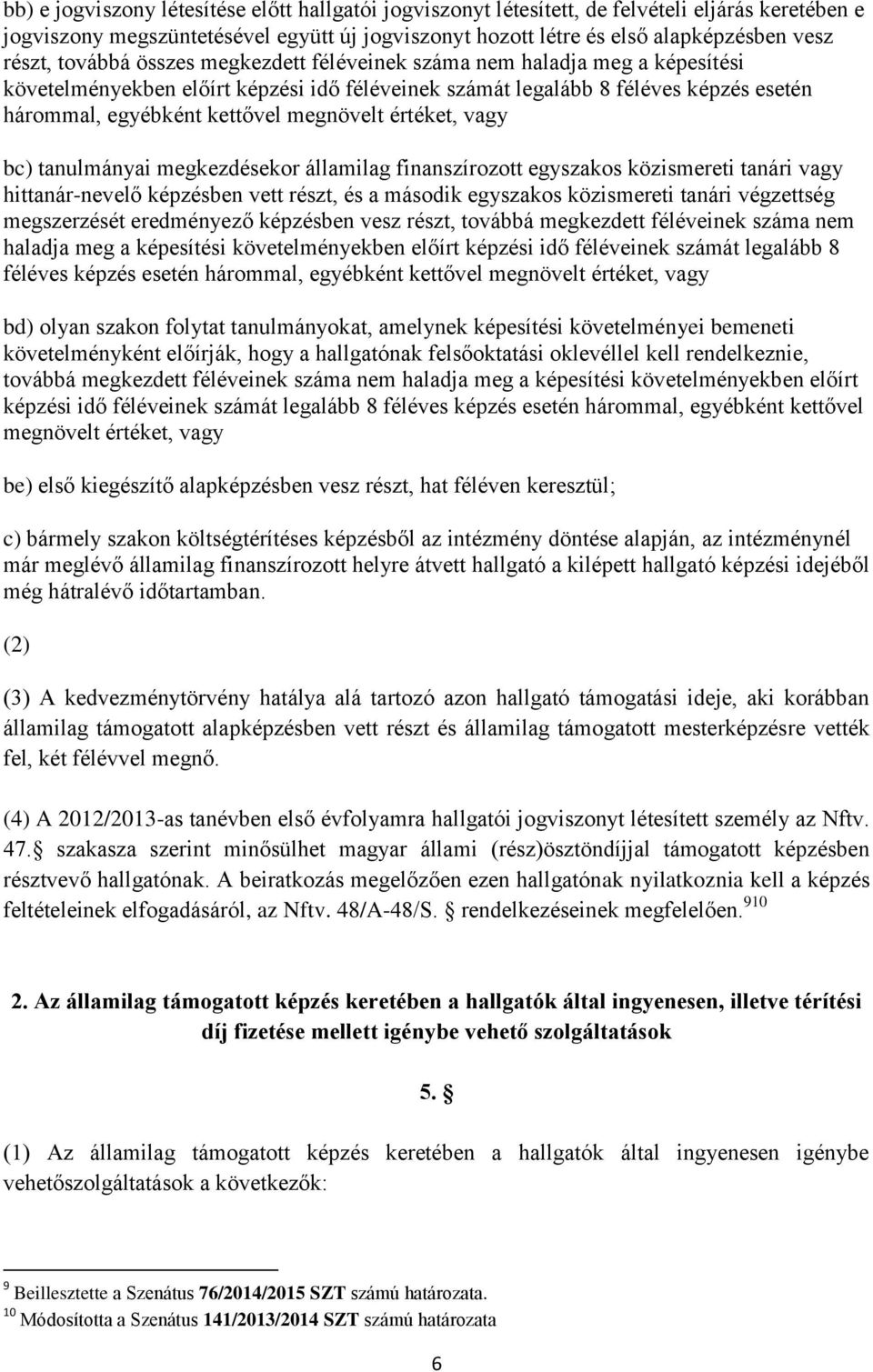 értéket, vagy bc) tanulmányai megkezdésekor államilag finanszírozott egyszakos közismereti tanári vagy hittanár-nevelő képzésben vett részt, és a második egyszakos közismereti tanári végzettség