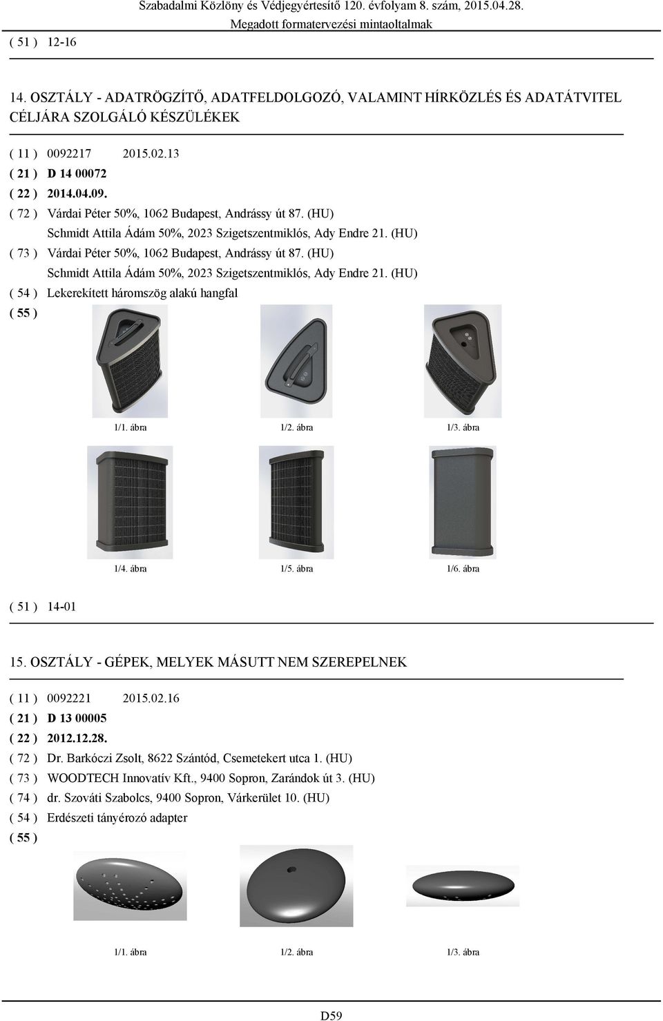 (HU) ( 54 ) Lekerekített háromszög alakú hangfal 1/5. ábra 1/6. ábra ( 51 ) 14-01 15. OSZTÁLY - GÉPEK, MELYEK MÁSUTT NEM SZEREPELNEK ( 11 ) 0092221 2015.02.16 ( 21 ) D 13 00005 ( 22 ) 2012.12.28.