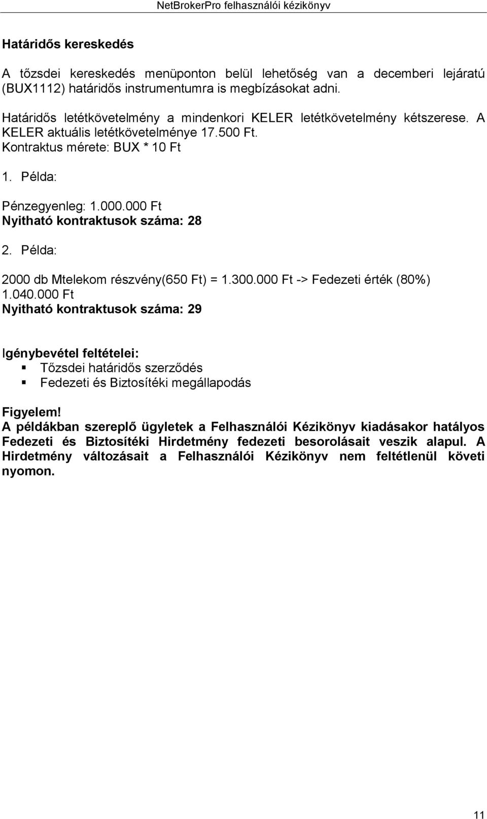 000 Ft Nyitható kontraktusok száma: 28 2. Példa: 2000 db Mtelekom részvény(650 Ft) = 1.300.000 Ft -> Fedezeti érték (80%) 1.040.