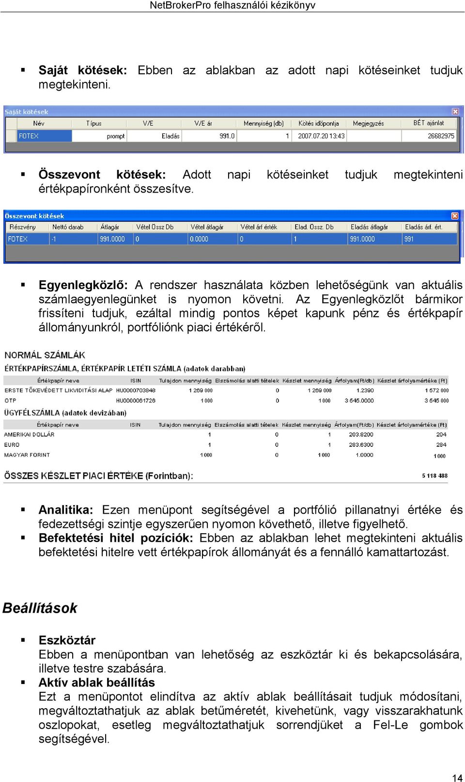 Az Egyenlegközlőt bármikor frissíteni tudjuk, ezáltal mindig pontos képet kapunk pénz és értékpapír állományunkról, portfóliónk piaci értékéről.