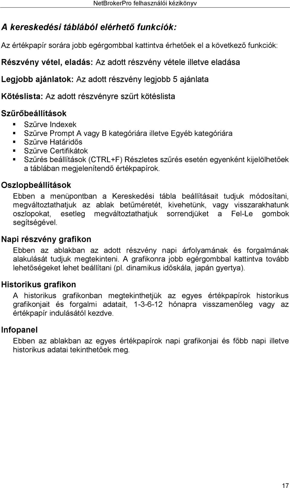 Határidős Szűrve Certifikátok Szűrés beállítások (CTRL+F) Részletes szűrés esetén egyenként kijelölhetőek a táblában megjelenítendő értékpapírok.