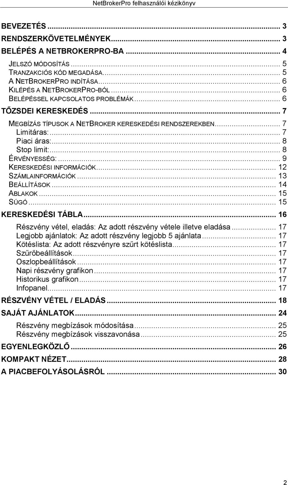 .. 9 KERESKEDÉSI INFORMÁCIÓK... 12 SZÁMLAINFORMÁCIÓK... 13 BEÁLLÍTÁSOK... 14 ABLAKOK... 15 SÚGÓ... 15 KERESKEDÉSI TÁBLA... 16 Részvény vétel, eladás: Az adott részvény vétele illetve eladása.