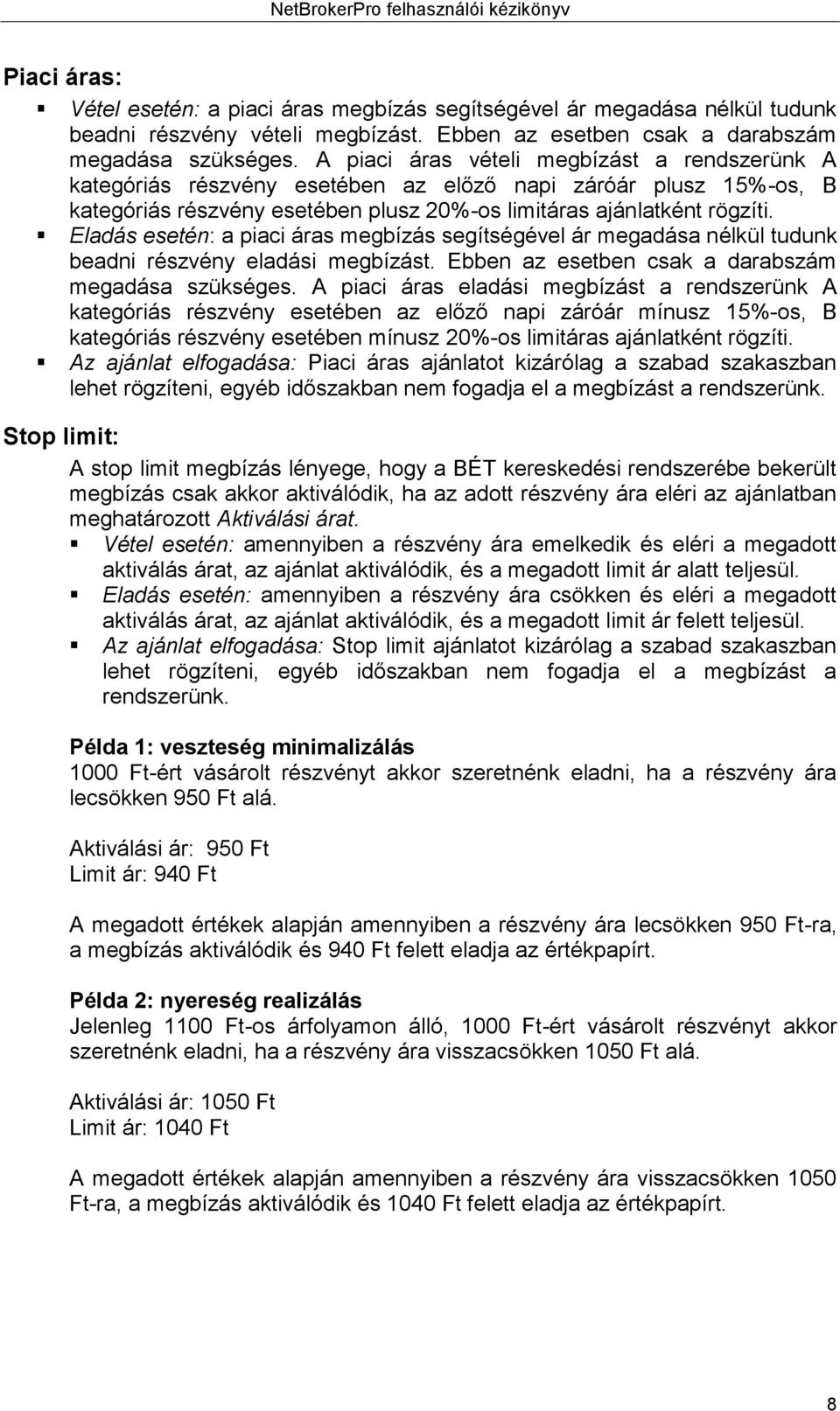 Eladás esetén: a piaci áras megbízás segítségével ár megadása nélkül tudunk beadni részvény eladási megbízást. Ebben az esetben csak a darabszám megadása szükséges.