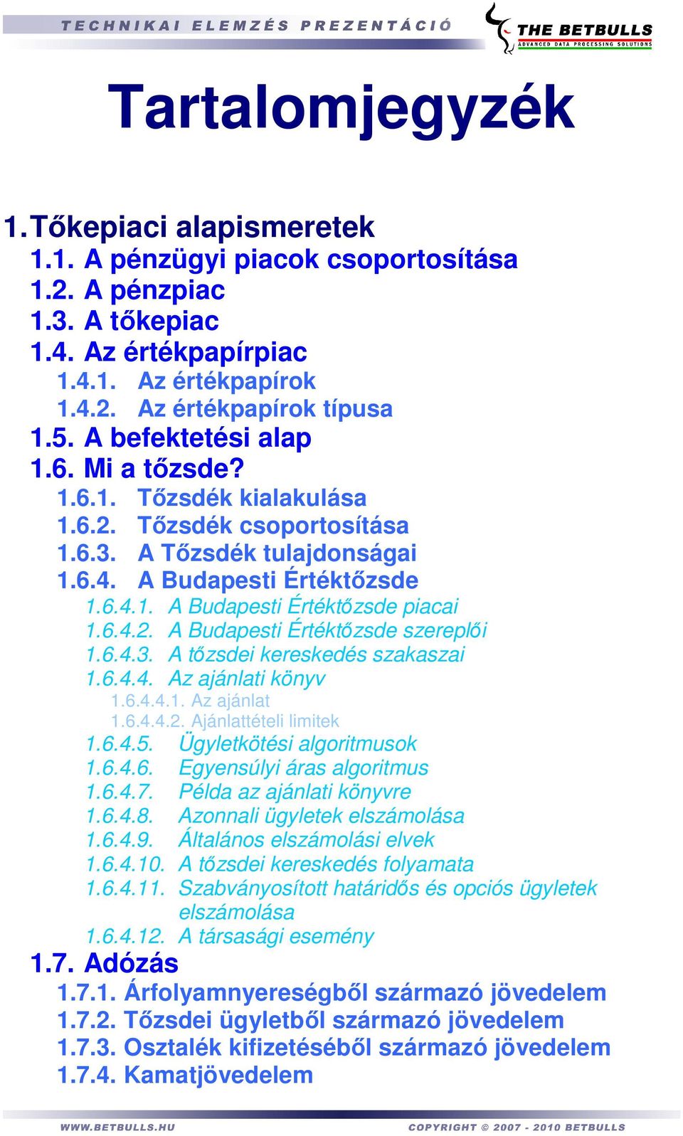 6.4.3. A tızsdei kereskedés szakaszai 1.6.4.4. Az ajánlati könyv 1.6.4.4.1. Az ajánlat 1.6.4.4.2. Ajánlattételi limitek 1.6.4.5. Ügyletkötési algoritmusok 1.6.4.6. Egyensúlyi áras algoritmus 1.6.4.7.