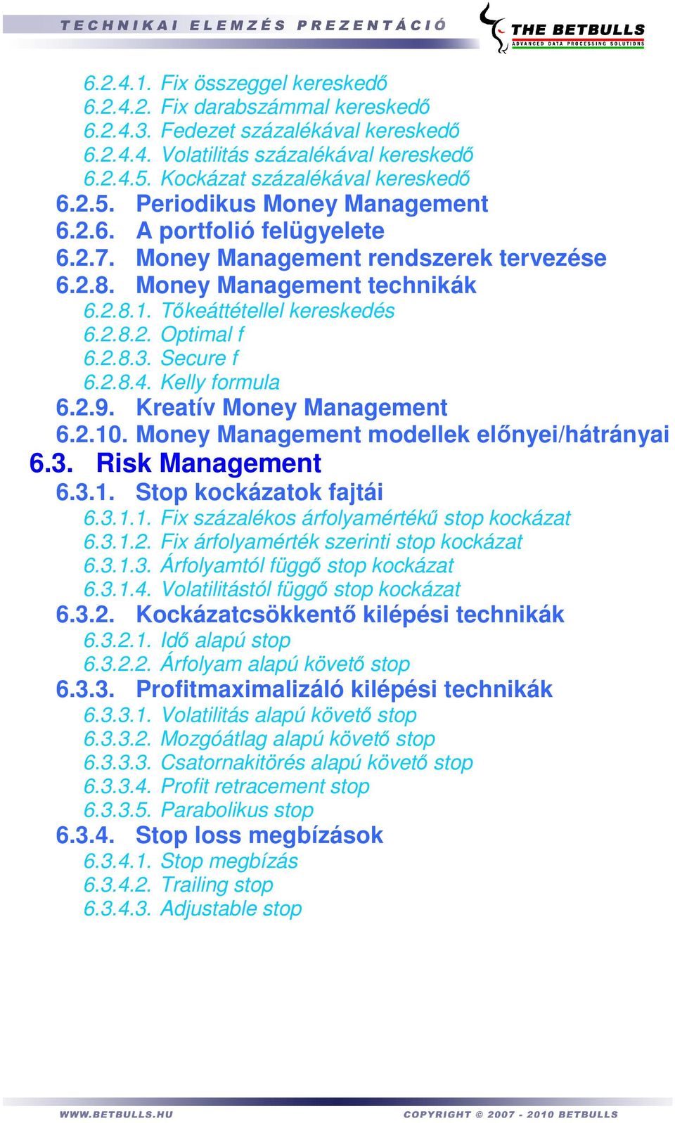 Kelly formula 6.2.9. Kreatív Money Management 6.2.10. Money Management modellek elınyei/hátrányai 6.3. Risk Management 6.3.1. Stop kockázatok fajtái 6.3.1.1. Fix százalékos árfolyamértékő stop kockázat 6.