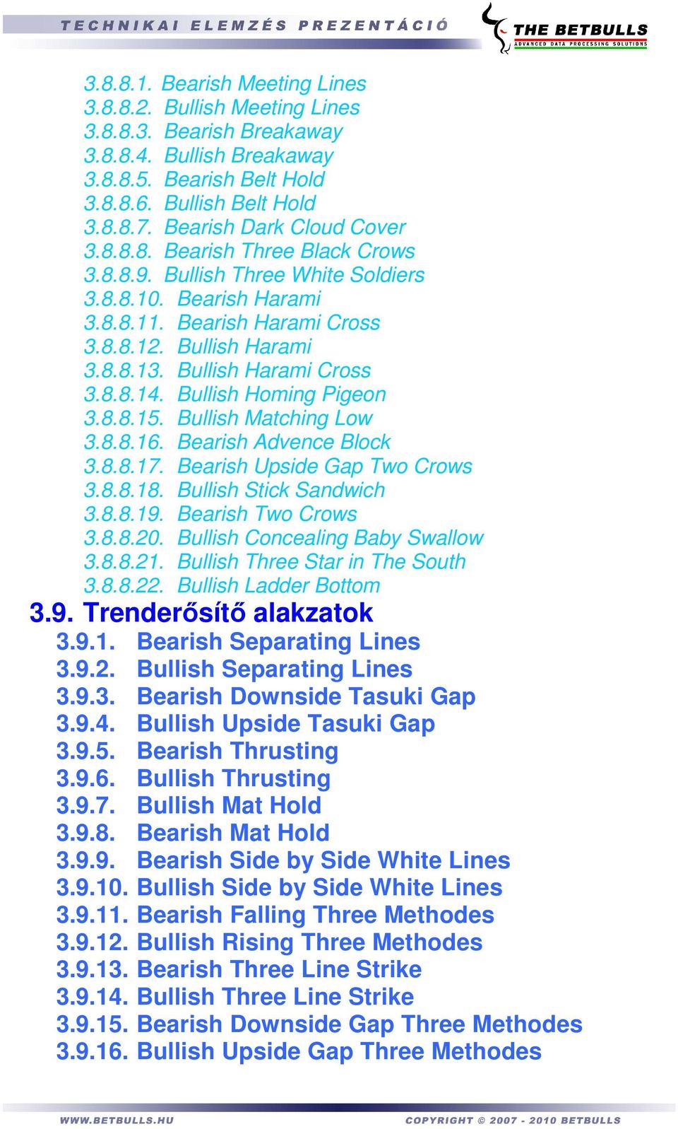 Bullish Harami Cross 3.8.8.14. Bullish Homing Pigeon 3.8.8.15. Bullish Matching Low 3.8.8.16. Bearish Advence Block 3.8.8.17. Bearish Upside Gap Two Crows 3.8.8.18. Bullish Stick Sandwich 3.8.8.19.