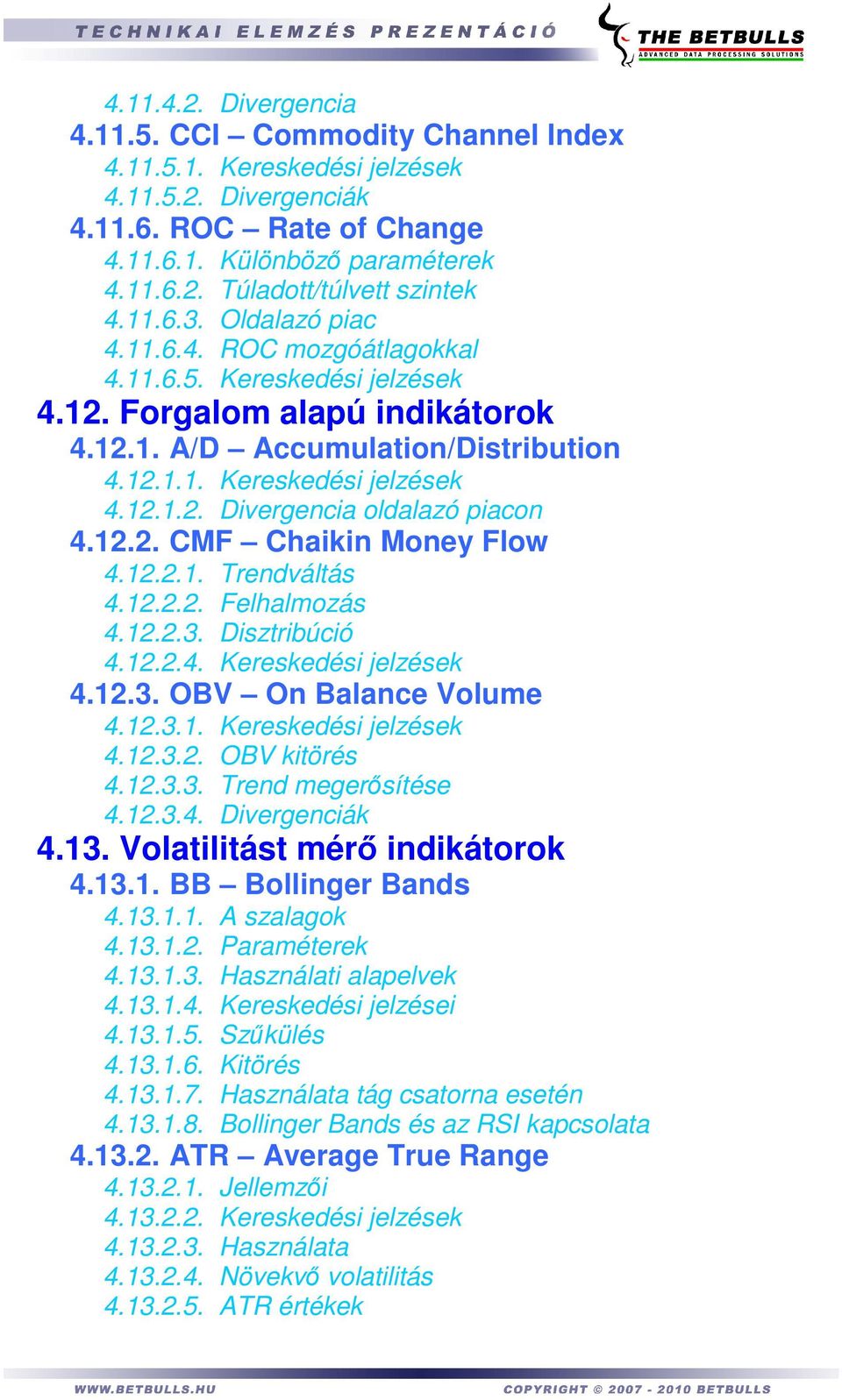 12.2. CMF Chaikin Money Flow 4.12.2.1. Trendváltás 4.12.2.2. Felhalmozás 4.12.2.3. Disztribúció 4.12.2.4. Kereskedési jelzések 4.12.3. OBV On Balance Volume 4.12.3.1. Kereskedési jelzések 4.12.3.2. OBV kitörés 4.