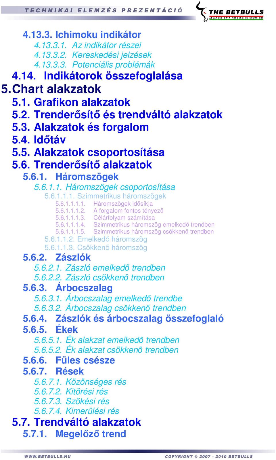 6.1.1.1.2. A forgalom fontos tényezı 5.6.1.1.1.3. Célárfolyam számítása 5.6.1.1.1.4. Szimmetrikus háromszög emelkedı trendben 5.6.1.1.1.5. Szimmetrikus háromszög csökkenı trendben 5.6.1.1.2. Emelkedı háromszög 5.