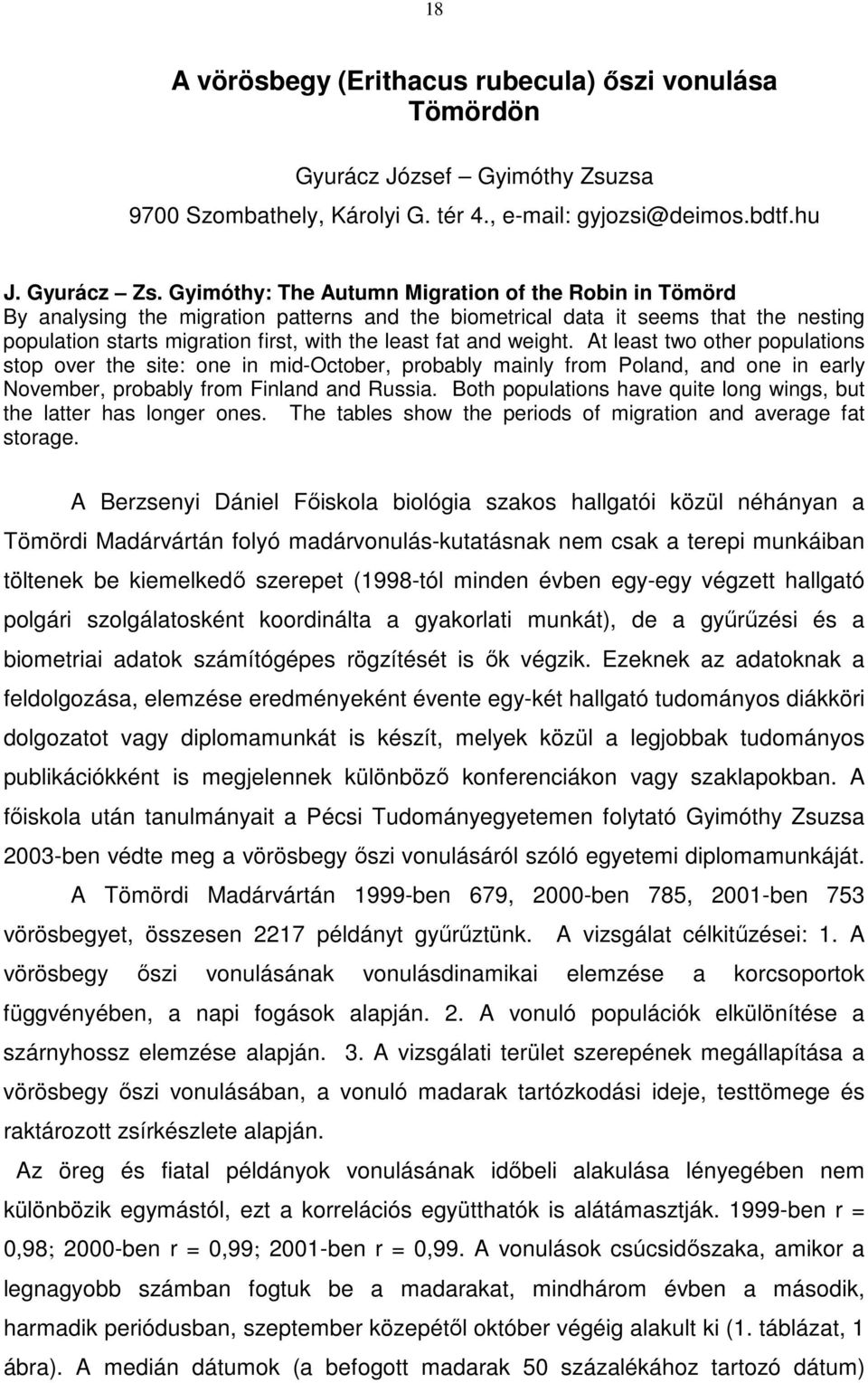 weight. At least two other populations stop over the site: one in mid-october, probably mainly from Poland, and one in early November, probably from Finland and Russia.