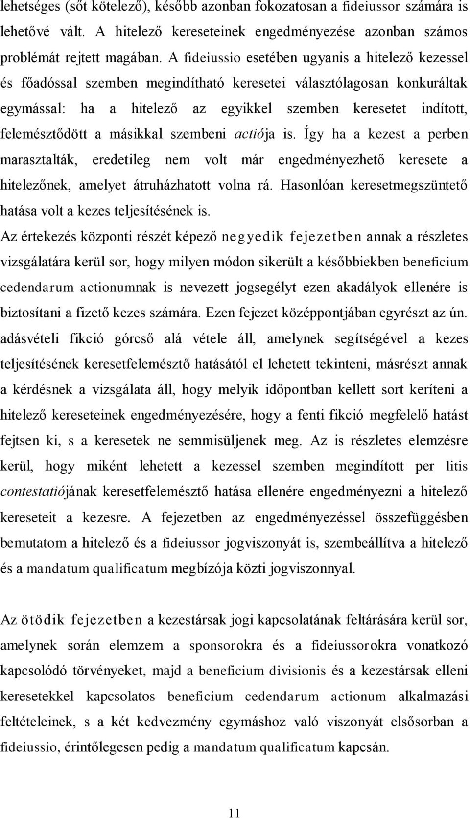 felemésztődött a másikkal szembeni actiója is. Így ha a kezest a perben marasztalták, eredetileg nem volt már engedményezhető keresete a hitelezőnek, amelyet átruházhatott volna rá.