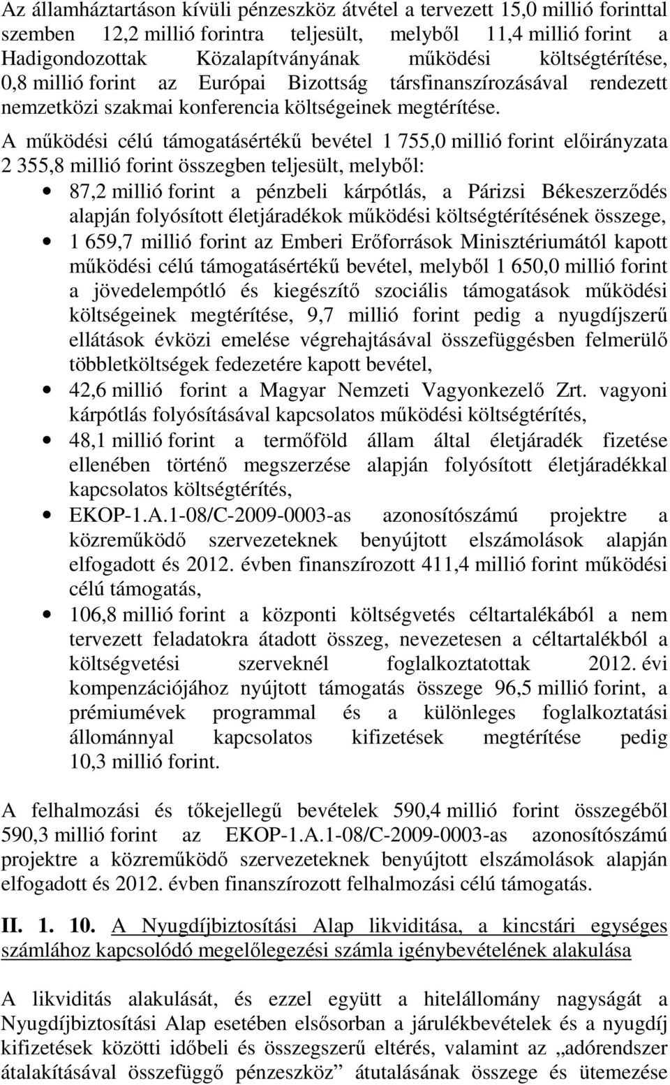 A működési célú támogatásértékű bevétel 1 755,0 millió forint előirányzata 2 355,8 millió forint összegben teljesült, melyből: 87,2 millió forint a pénzbeli kárpótlás, a Párizsi Békeszerződés alapján