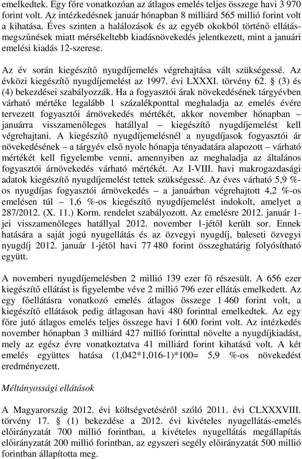 Az év során kiegészítő nyugdíjemelés végrehajtása vált szükségessé. Az évközi kiegészítő nyugdíjemelést az 1997. évi LXXXI. törvény 62. (3) és (4) bekezdései szabályozzák.