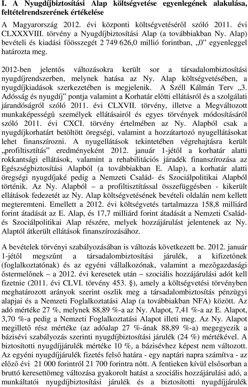 2012-ben jelentős változásokra került sor a társadalombiztosítási nyugdíjrendszerben, melynek hatása az Ny. Alap költségvetésében, a nyugdíjkiadások szerkezetében is megjelenik. A Széll Kálmán Terv 3.