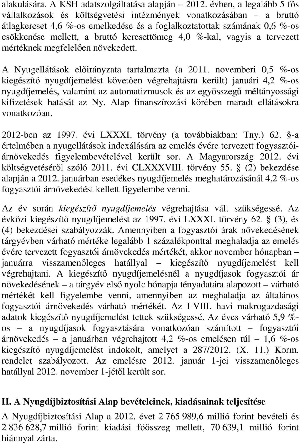 keresettömeg 4,0 %-kal, vagyis a tervezett mértéknek megfelelően növekedett. A Nyugellátások előirányzata tartalmazta (a 2011.