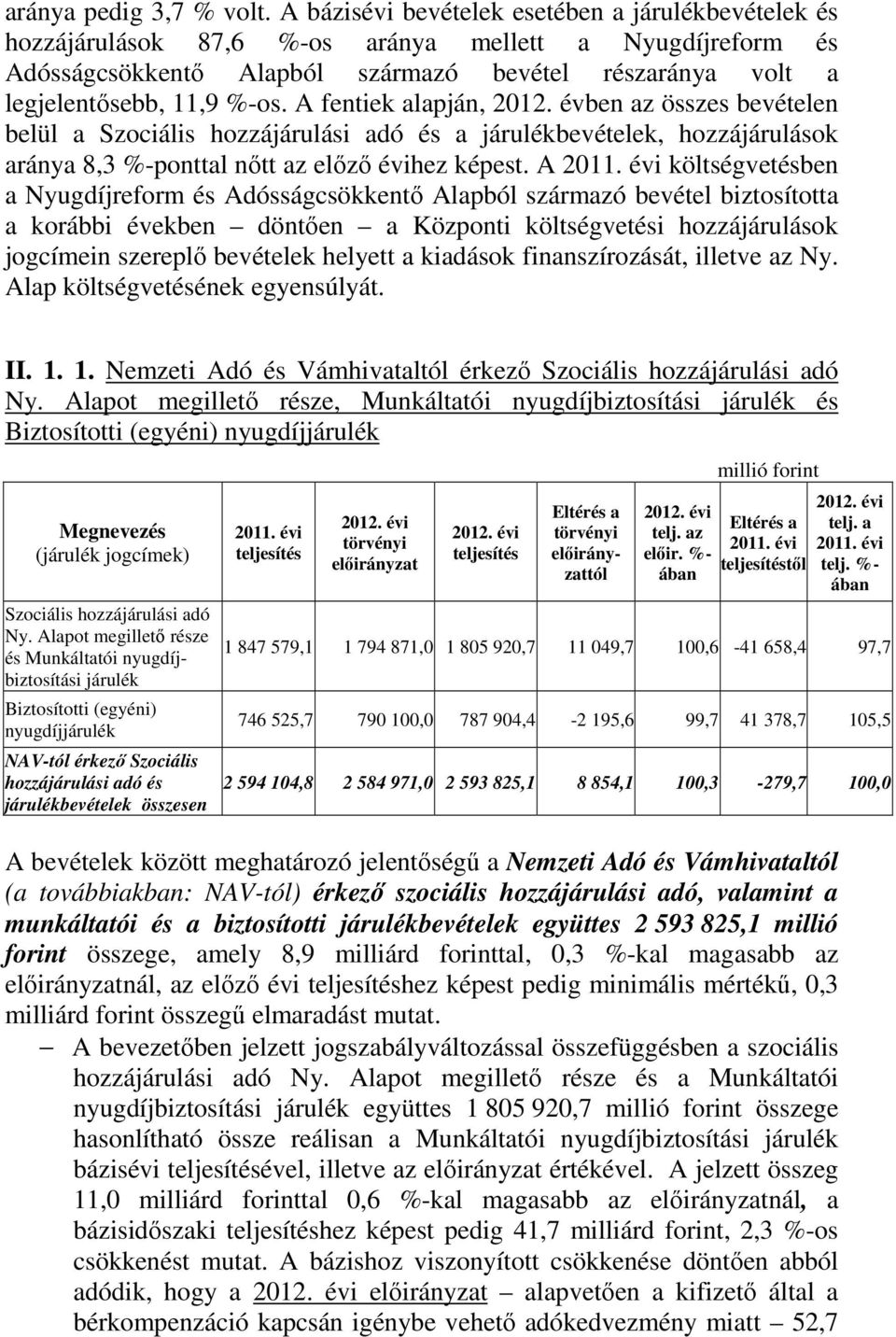 A fentiek alapján, 2012. évben az összes bevételen belül a Szociális hozzájárulási adó és a járulékbevételek, hozzájárulások aránya 8,3 %-ponttal nőtt az előző évihez képest. A 2011.