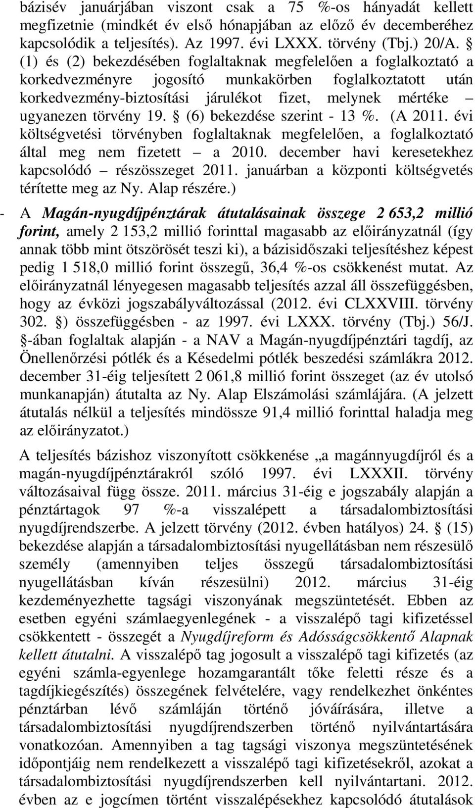 törvény 19. (6) bekezdése szerint - 13 %. (A 2011. évi költségvetési törvényben foglaltaknak megfelelően, a foglalkoztató által meg nem fizetett a 2010.