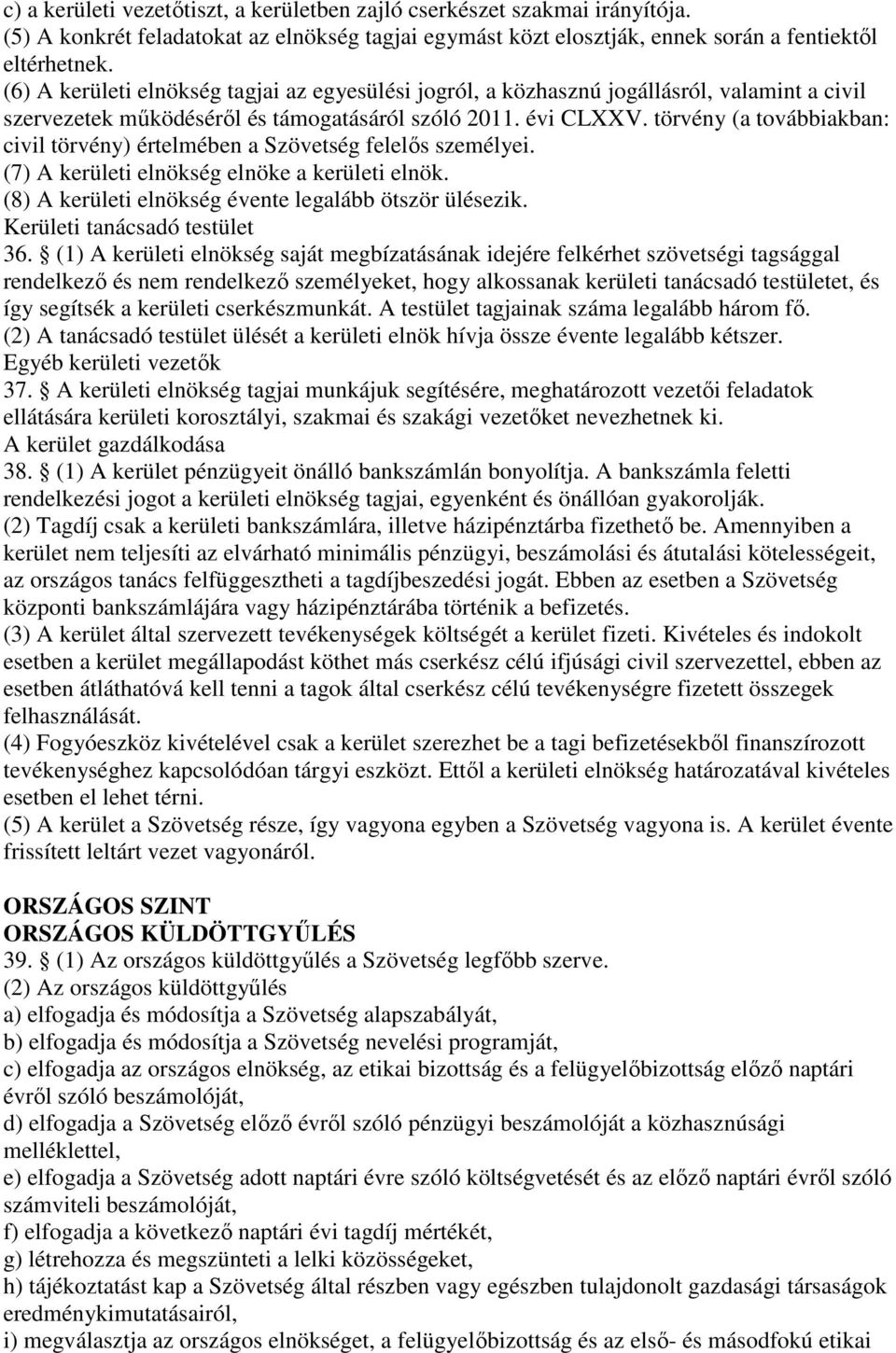 törvény (a továbbiakban: civil törvény) értelmében a Szövetség felelıs személyei. (7) A kerületi elnökség elnöke a kerületi elnök. (8) A kerületi elnökség évente legalább ötször ülésezik.